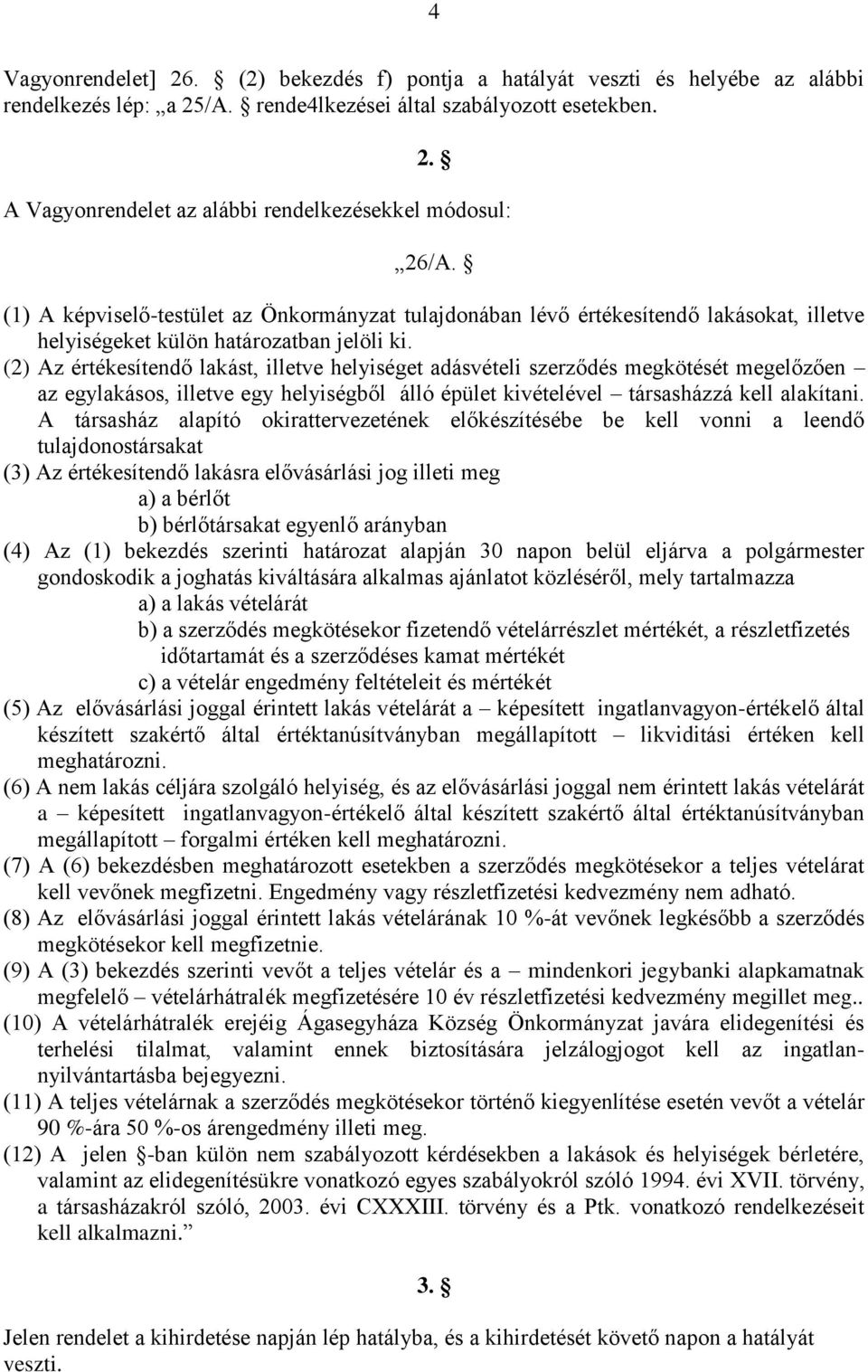 (2) Az értékesítendő lakást, illetve helyiséget adásvételi szerződés megkötését megelőzően az egylakásos, illetve egy helyiségből álló épület kivételével társasházzá kell alakítani.