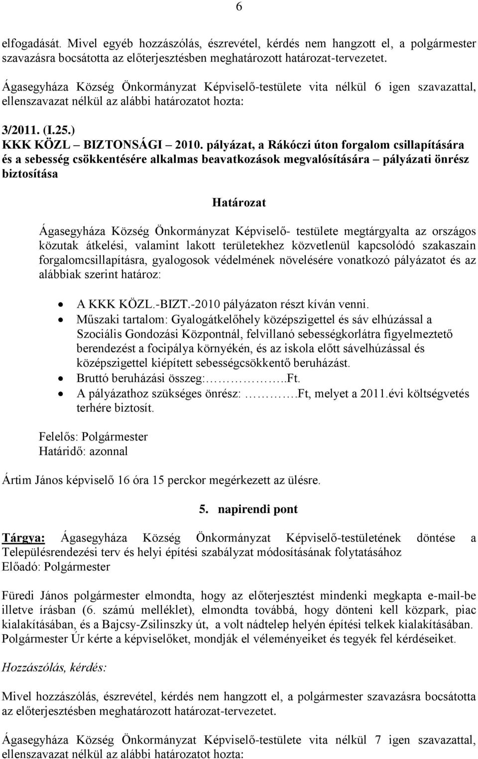 pályázat, a Rákóczi úton forgalom csillapítására és a sebesség csökkentésére alkalmas beavatkozások megvalósítására pályázati önrész biztosítása Határozat Ágasegyháza Község Önkormányzat Képviselő-