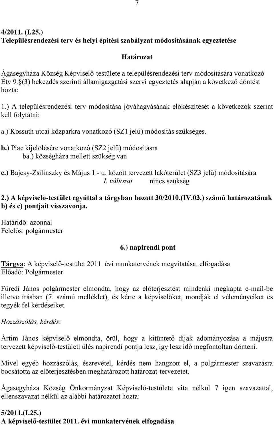 ) Kossuth utcai közparkra vonatkozó (SZ1 jelű) módosítás szükséges. b.) Piac kijelölésére vonatkozó (SZ2 jelű) módosításra ba.) községháza mellett szükség van c.) Bajcsy-Zsilinszky és Május 1.- u.