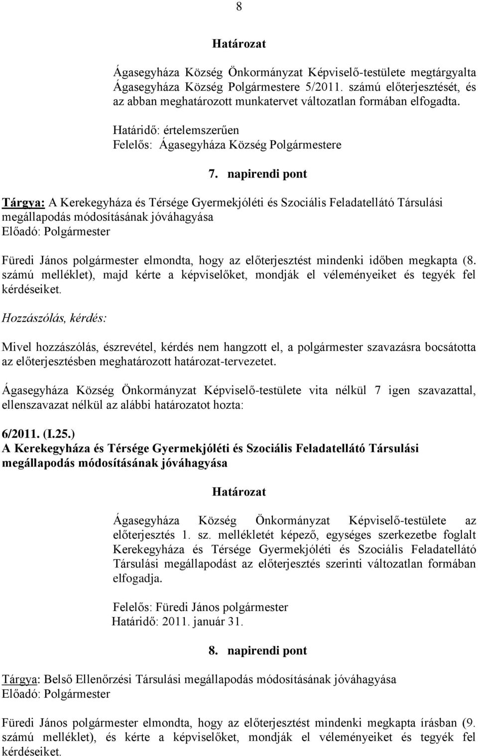 napirendi pont Tárgya: A Kerekegyháza és Térsége Gyermekjóléti és Szociális Feladatellátó Társulási megállapodás módosításának jóváhagyása Előadó: Polgármester Füredi János polgármester elmondta,