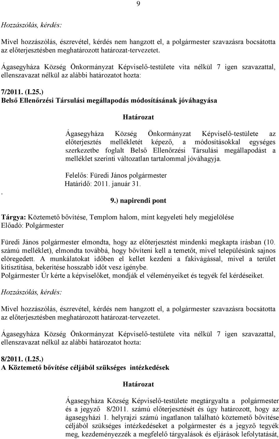 ) Belső Ellenőrzési Társulási megállapodás módosításának jóváhagyása Határozat Ágasegyháza Község Önkormányzat Képviselő-testülete az előterjesztés mellékletét képező, a módosításokkal egységes