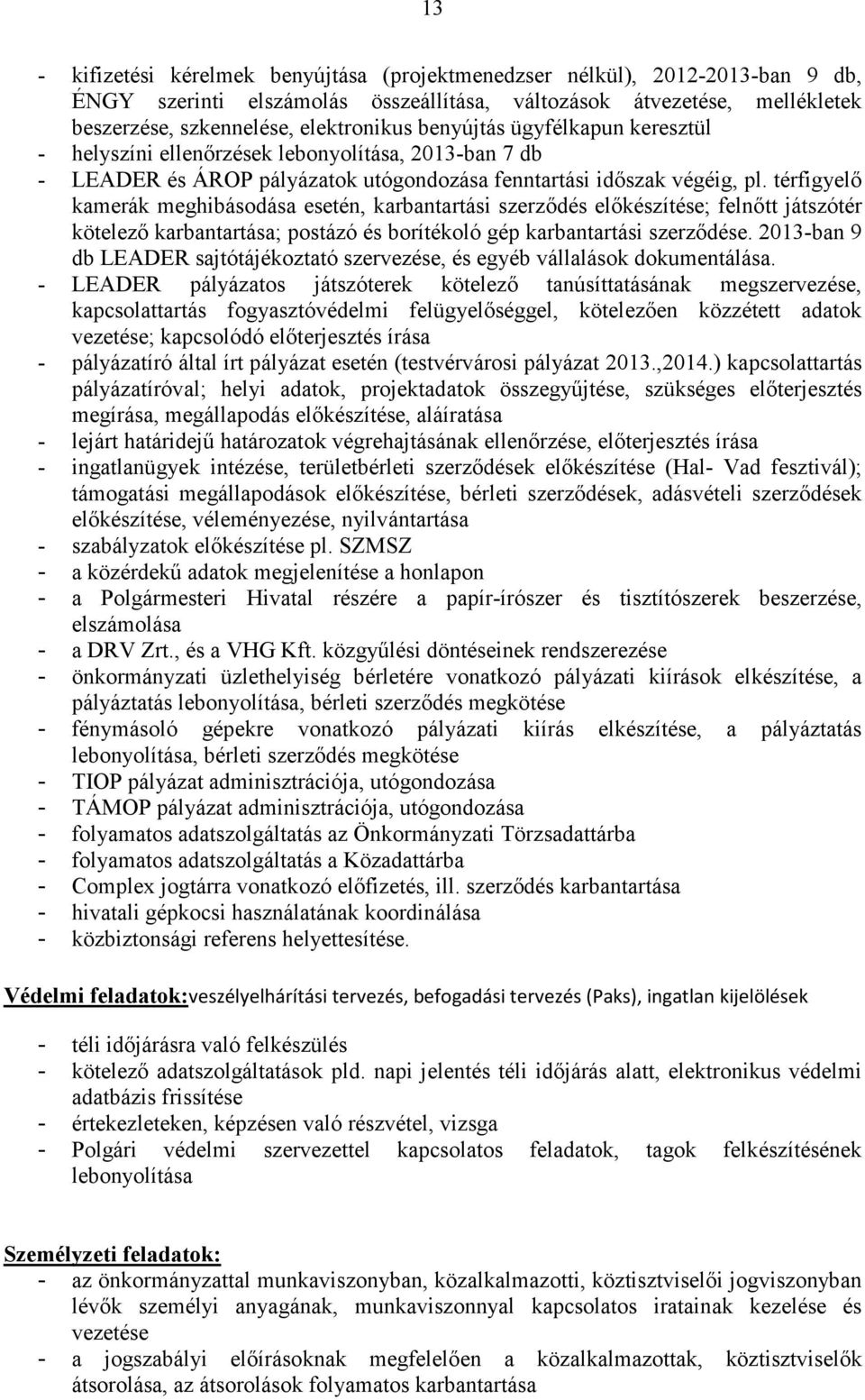 térfigyelı kamerák meghibásodása esetén, karbantartási szerzıdés elıkészítése; felnıtt játszótér kötelezı karbantartása; postázó és borítékoló gép karbantartási szerzıdése.