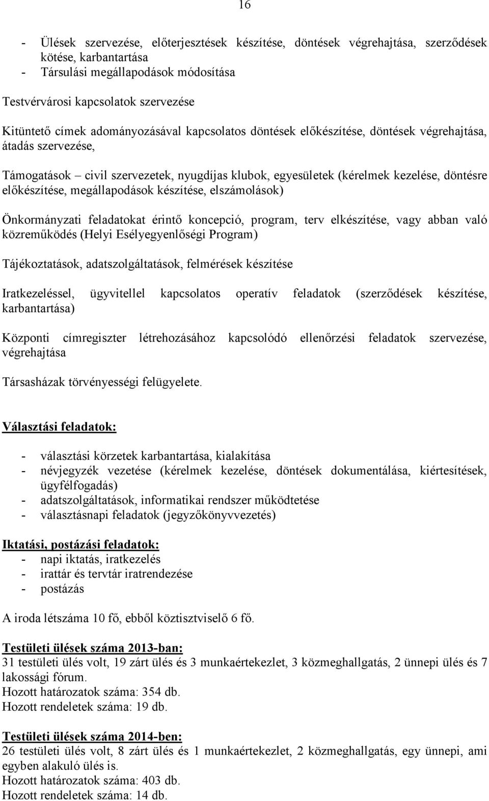 megállapodások készítése, elszámolások) Önkormányzati feladatokat érintı koncepció, program, terv elkészítése, vagy abban való közremőködés (Helyi Esélyegyenlıségi Program) Tájékoztatások,