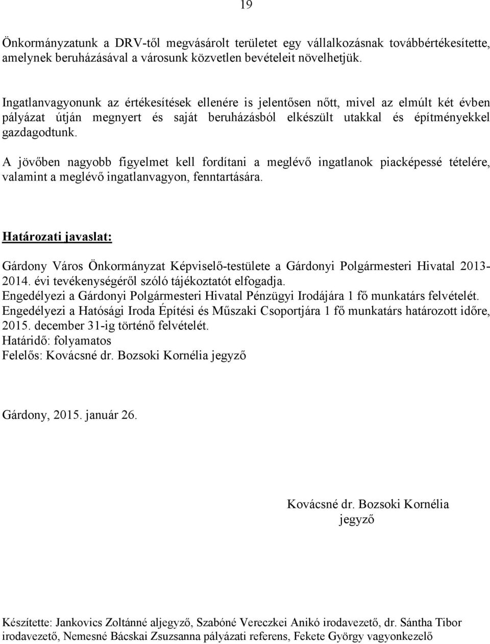 A jövıben nagyobb figyelmet kell fordítani a meglévı ingatlanok piacképessé tételére, valamint a meglévı ingatlanvagyon, fenntartására.