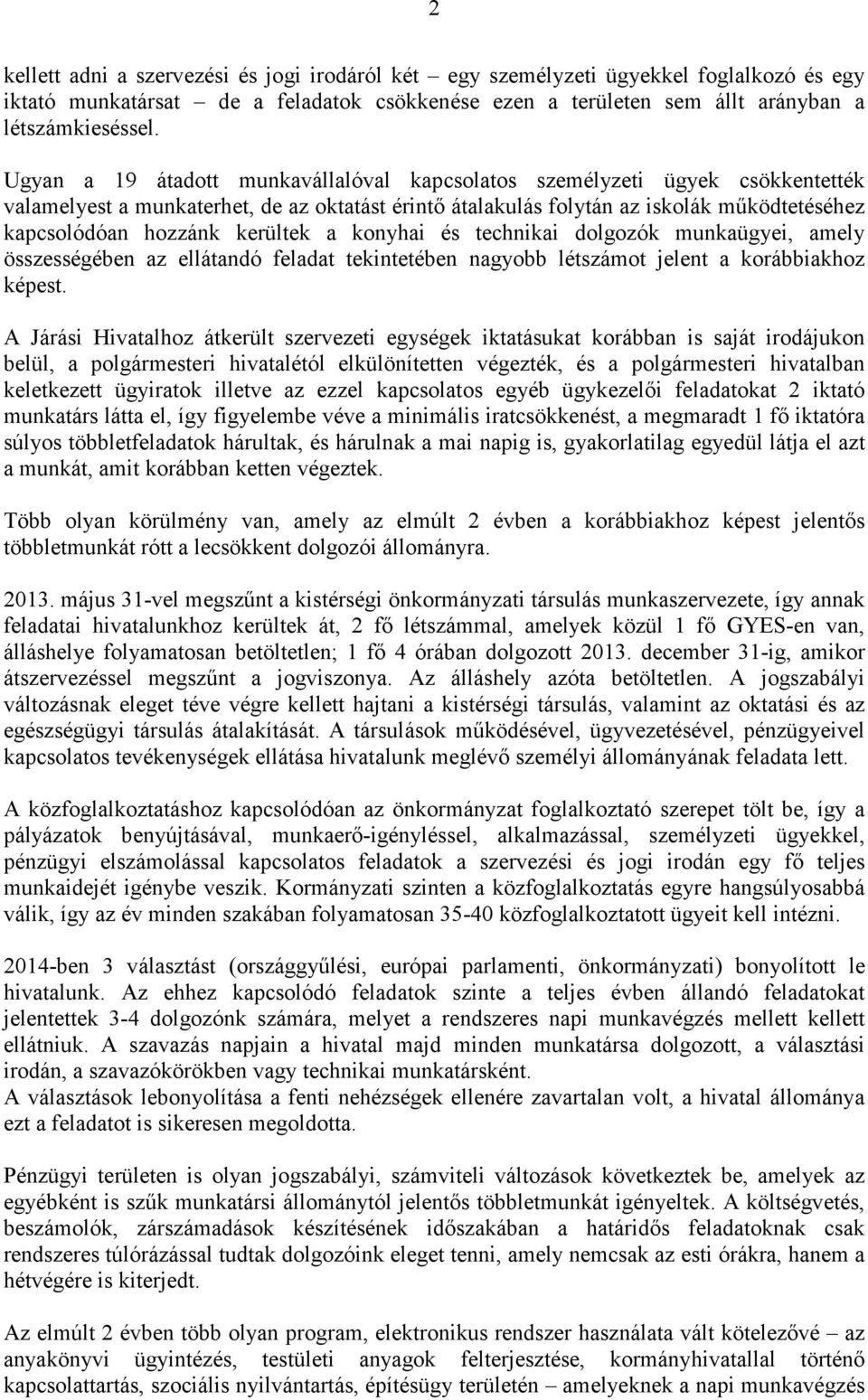 kerültek a konyhai és technikai dolgozók munkaügyei, amely összességében az ellátandó feladat tekintetében nagyobb létszámot jelent a korábbiakhoz képest.