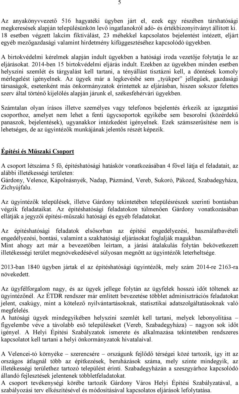 A birtokvédelmi kérelmek alapján indult ügyekben a hatósági iroda vezetıje folytatja le az eljárásokat. 2014-ben 15 birtokvédelmi eljárás indult.