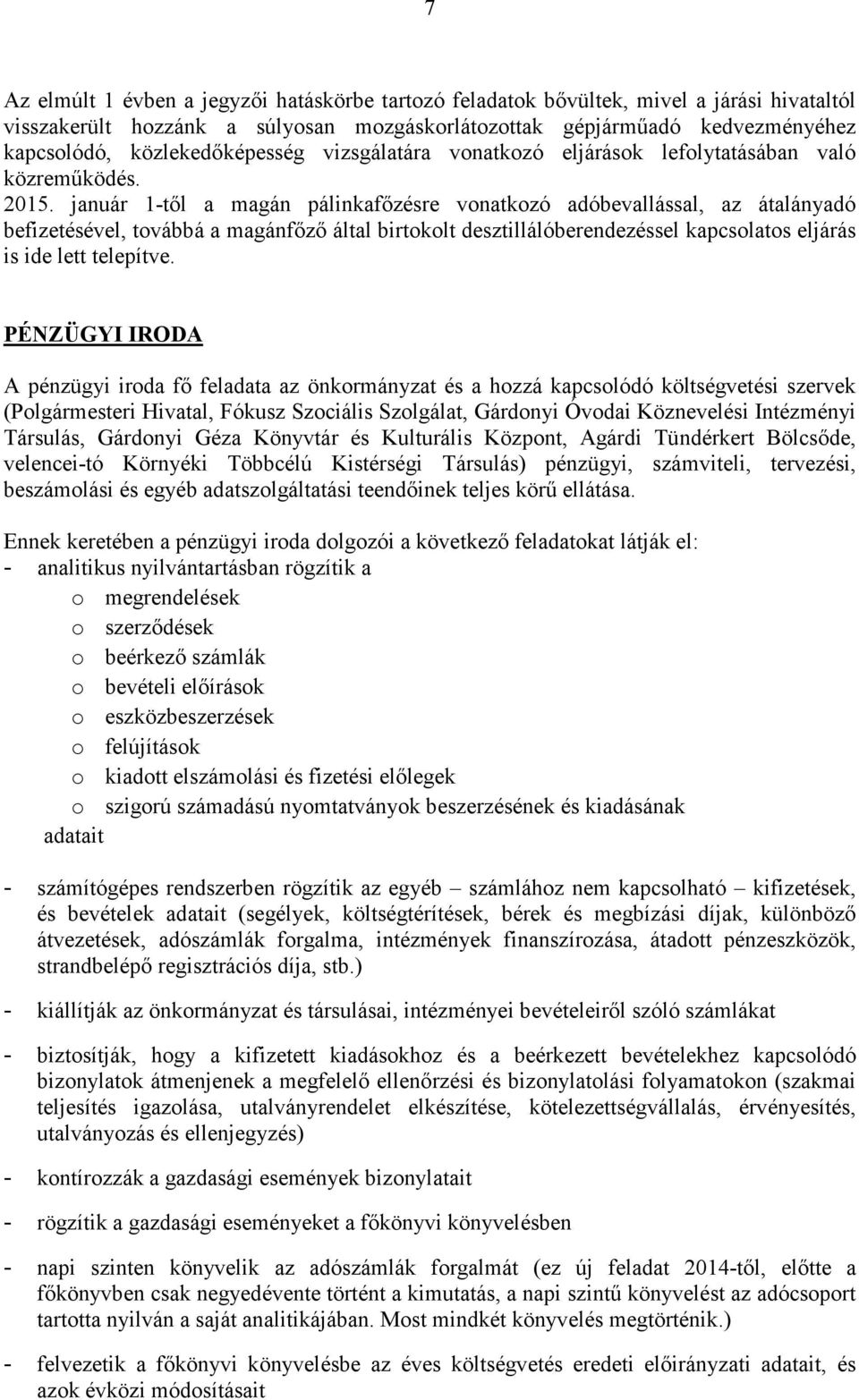 január 1-tıl a magán pálinkafızésre vonatkozó adóbevallással, az átalányadó befizetésével, továbbá a magánfızı által birtokolt desztillálóberendezéssel kapcsolatos eljárás is ide lett telepítve.