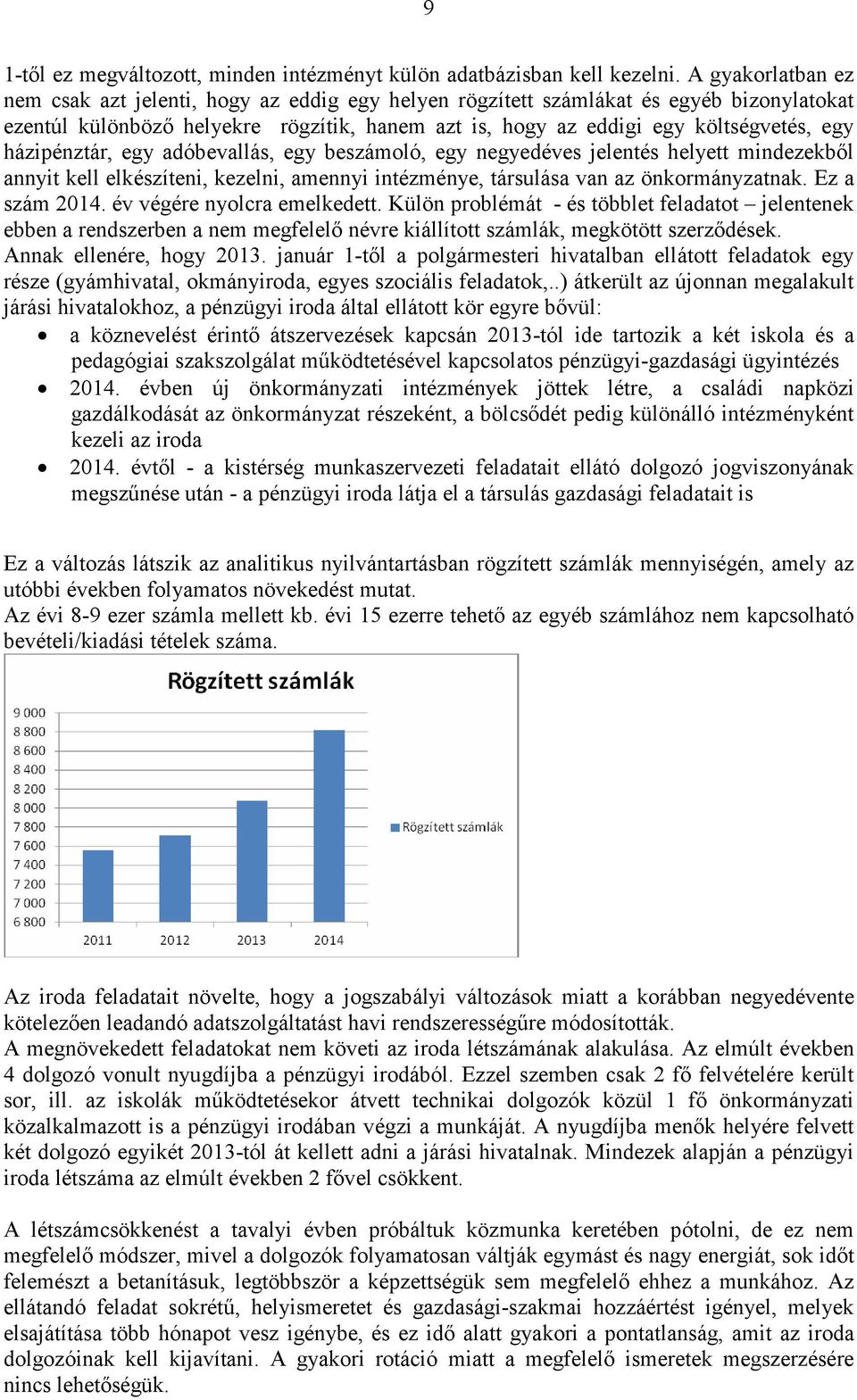 házipénztár, egy adóbevallás, egy beszámoló, egy negyedéves jelentés helyett mindezekbıl annyit kell elkészíteni, kezelni, amennyi intézménye, társulása van az önkormányzatnak. Ez a szám 2014.