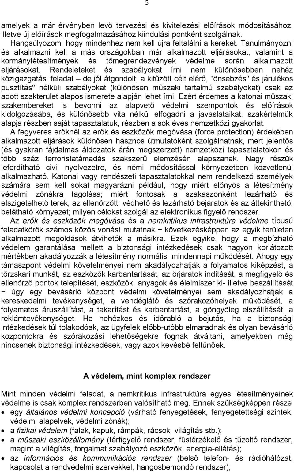 Tanulmányozni és alkalmazni kell a más országokban már alkalmazott eljárásokat, valamint a kormánylétesítmények és tömegrendezvények védelme során alkalmazott eljárásokat.