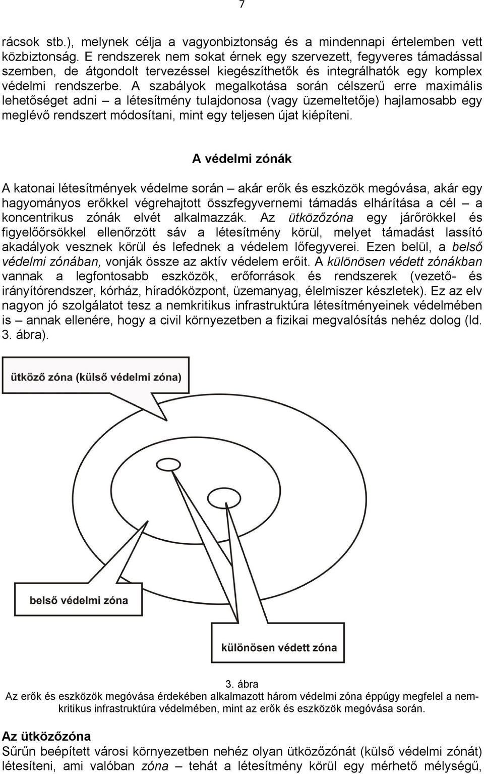 A szabályok megalkotása során célszerű erre maximális lehetőséget adni a létesítmény tulajdonosa (vagy üzemeltetője) hajlamosabb egy meglévő rendszert módosítani, mint egy teljesen újat kiépíteni.