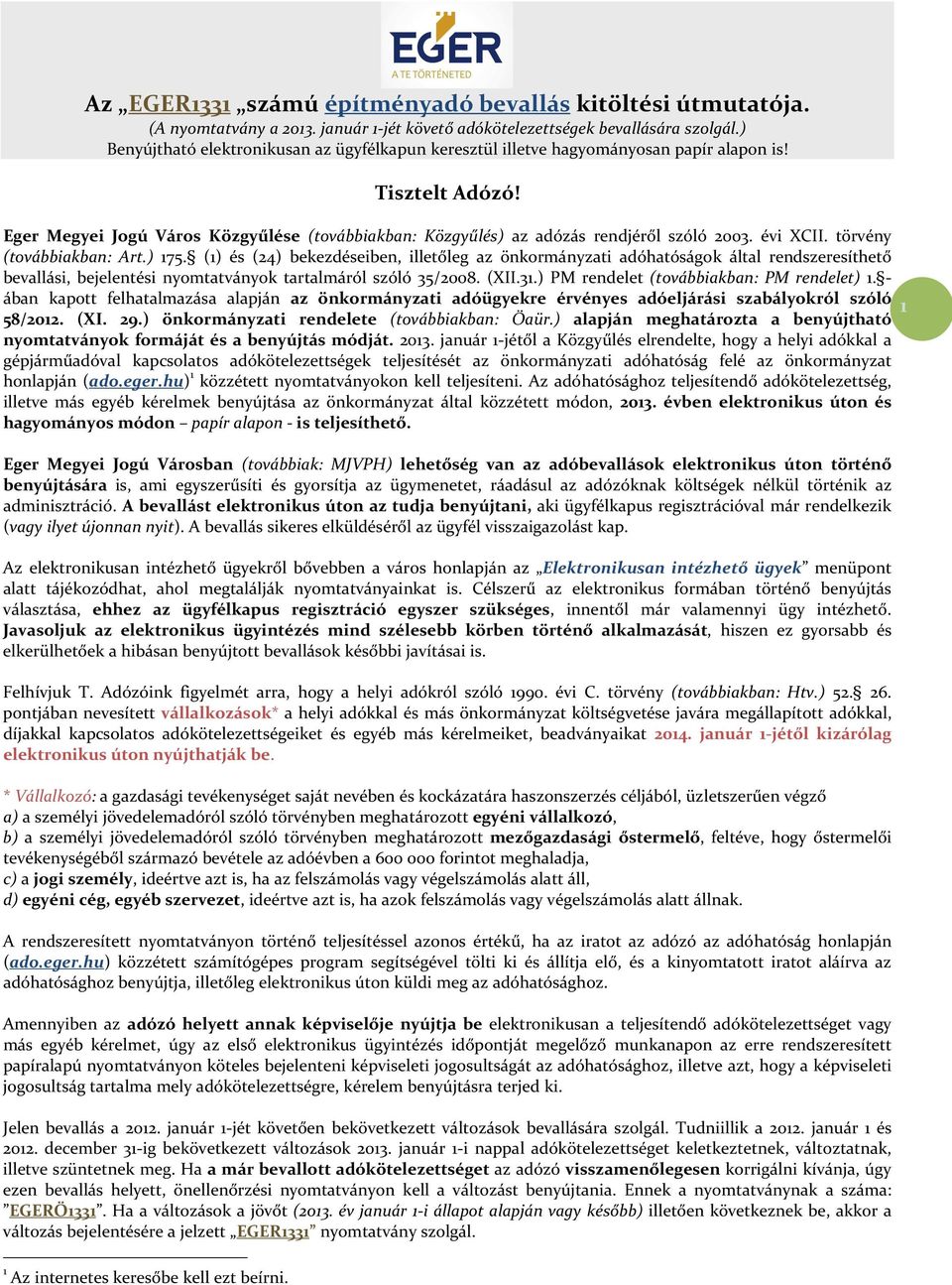 évi XCII. törvény (továbbiakban: Art.) 175. (1) és (24) bekezdéseiben, illetőleg az önkormányzati adóhatóságok által rendszeresíthető bevallási, bejelentési nyomtatványok tartalmáról szóló 35/2008.