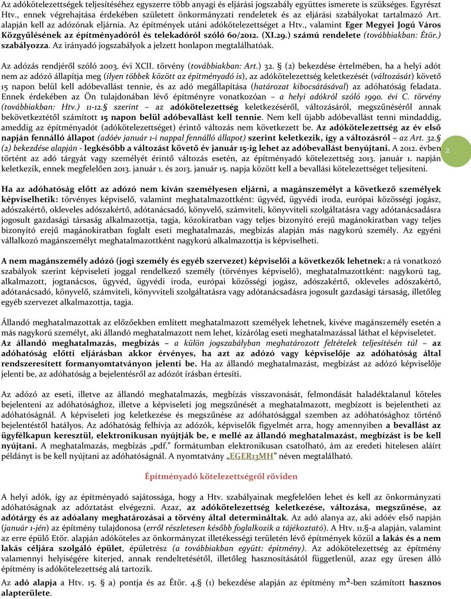 , valamint Eger Megyei Jogú Város Közgyűlésének az építményadóról és telekadóról szóló 60/2012. (XI.29.) számú rendelete (továbbiakban: Étör.) szabályozza.