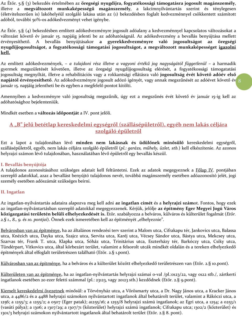 (életvitelszerűen is) lakóhelyéül szolgáló lakása után az (1) bekezdésben foglalt kedvezménnyel csökkentett számított adóból, további 50%-os adókedvezményt vehet igénybe.