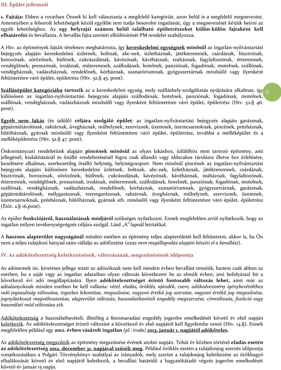 Az egy helyrajzi számon belül található épületrészeket külön-külön fajtaként kell elhatárolni és bevallania. A bevallás fajta szerinti elkülönítését PM rendelet szabályozza. A Htv.