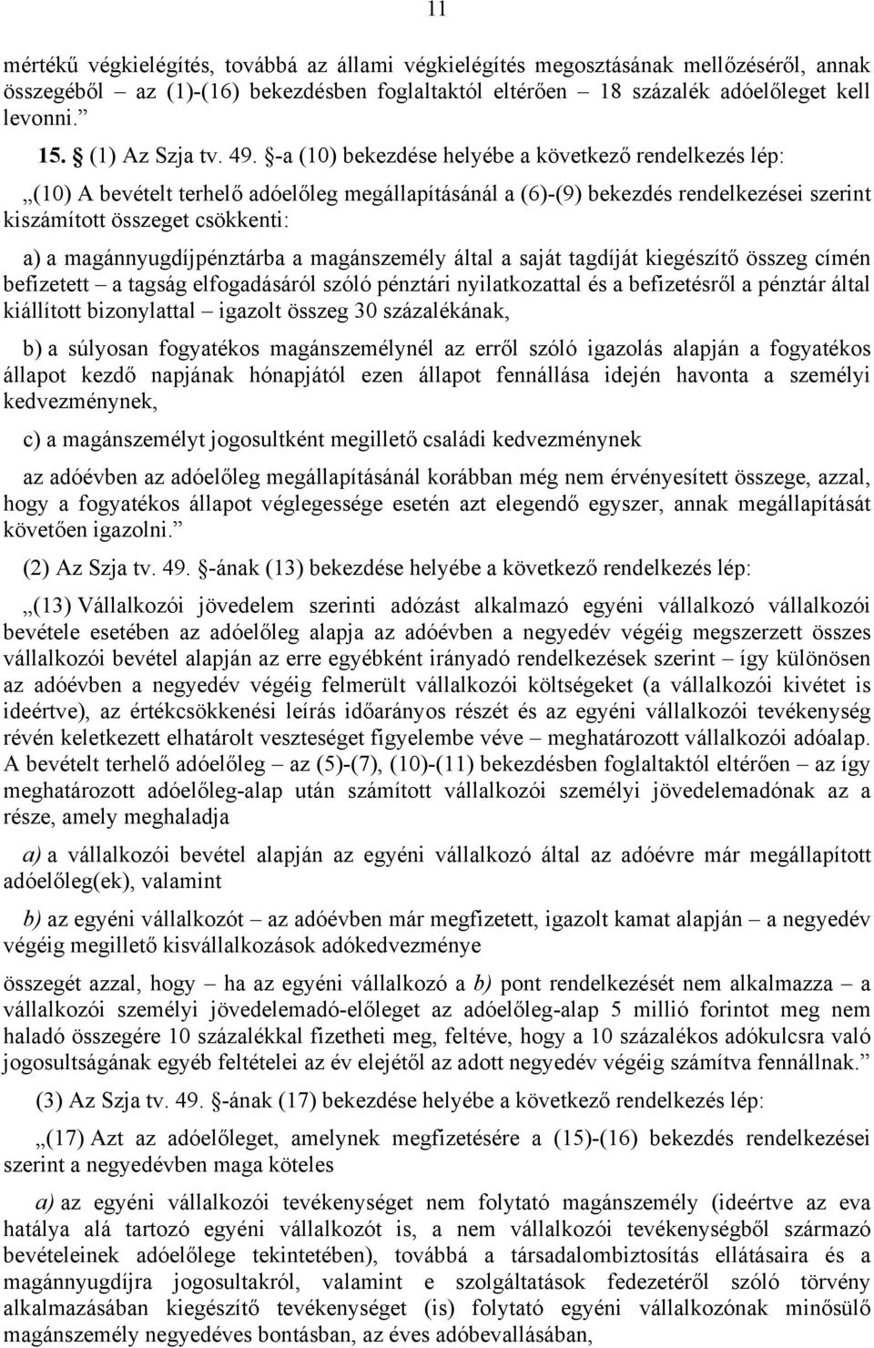 -a (10) bekezdése helyébe a következő rendelkezés lép: (10) A bevételt terhelő adóelőleg megállapításánál a (6)-(9) bekezdés rendelkezései szerint kiszámított összeget csökkenti: a) a