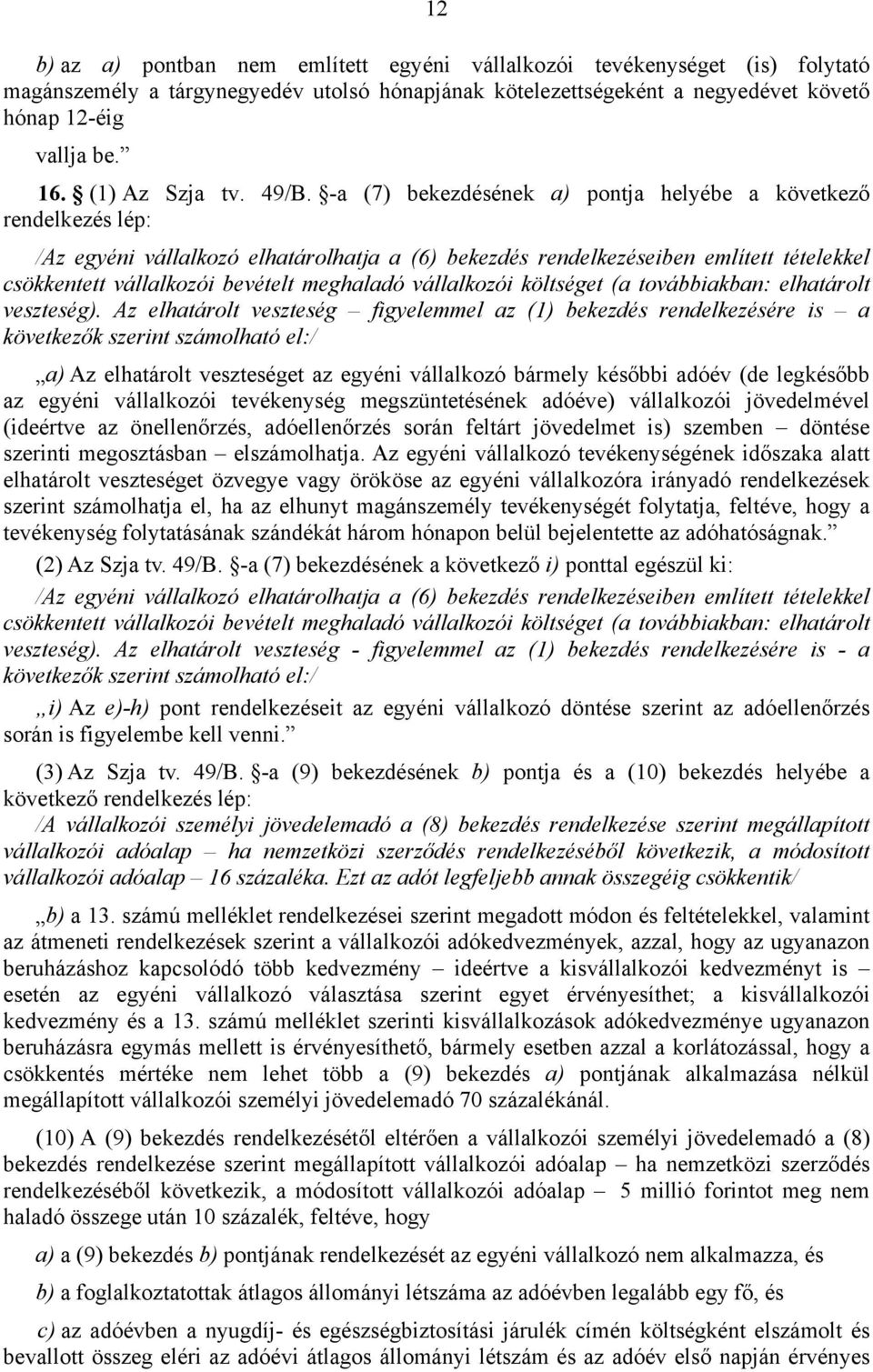 -a (7) bekezdésének a) pontja helyébe a következő rendelkezés lép: /Az egyéni vállalkozó elhatárolhatja a (6) bekezdés rendelkezéseiben említett tételekkel csökkentett vállalkozói bevételt meghaladó