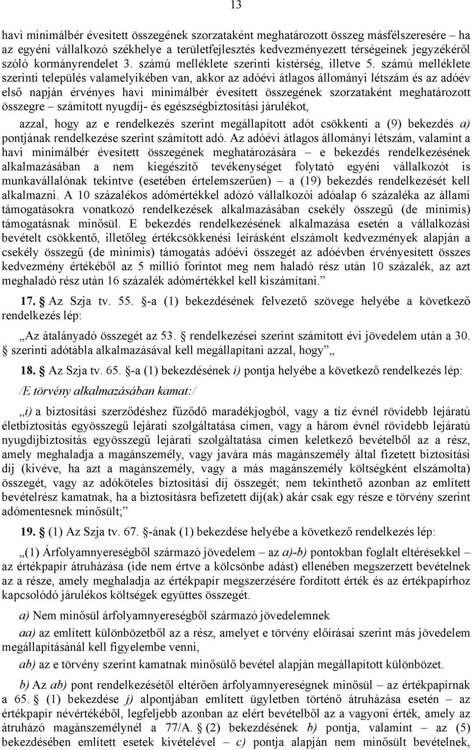 számú melléklete szerinti település valamelyikében van, akkor az adóévi átlagos állományi létszám és az adóév első napján érvényes havi minimálbér évesített összegének szorzataként meghatározott