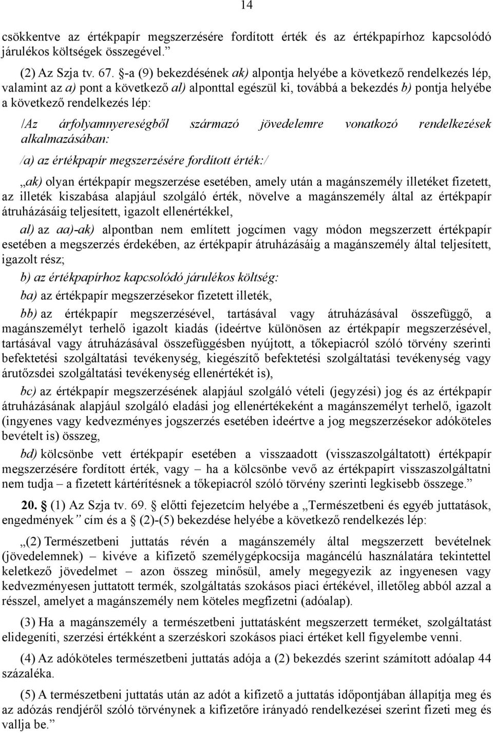 árfolyamnyereségből származó jövedelemre vonatkozó rendelkezések alkalmazásában: /a) az értékpapír megszerzésére fordított érték:/ ak) olyan értékpapír megszerzése esetében, amely után a magánszemély