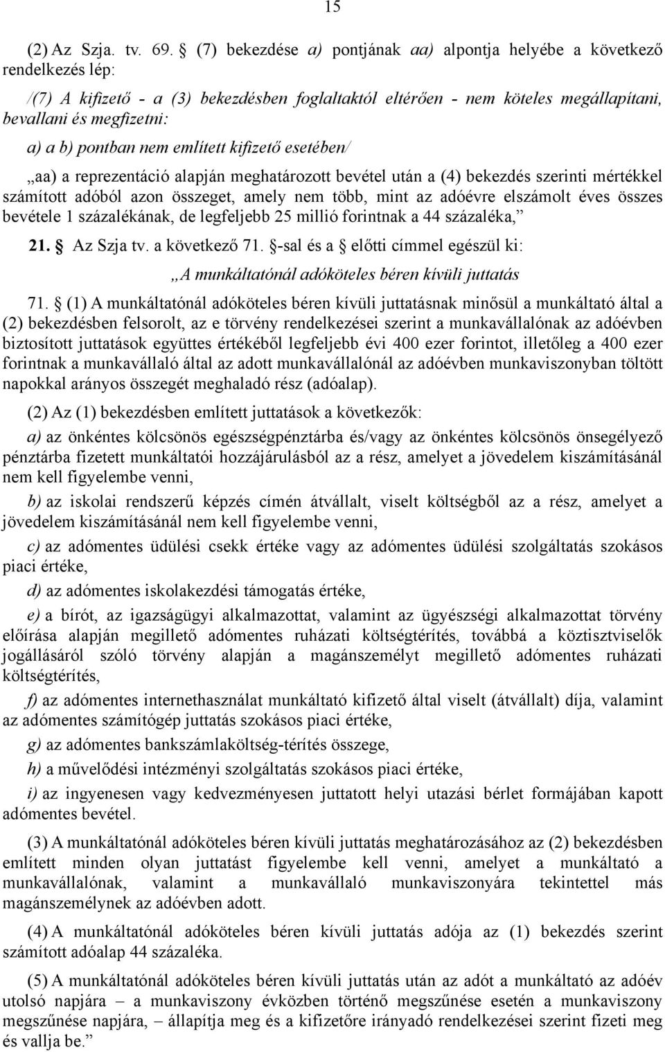 pontban nem említett kifizető esetében/ aa) a reprezentáció alapján meghatározott bevétel után a (4) bekezdés szerinti mértékkel számított adóból azon összeget, amely nem több, mint az adóévre