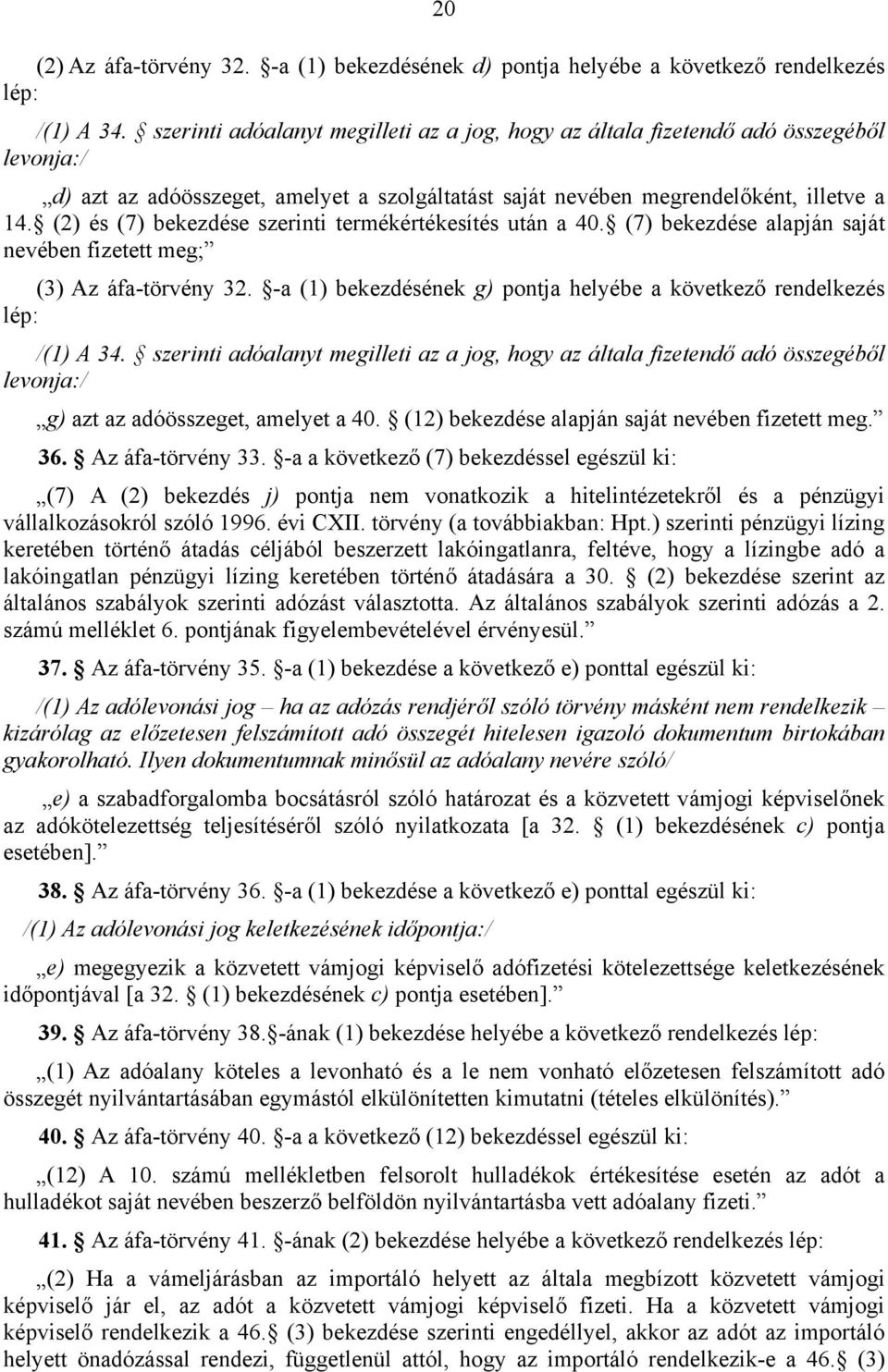 (2) és (7) bekezdése szerinti termékértékesítés után a 40. (7) bekezdése alapján saját nevében fizetett meg; (3) Az áfa-törvény 32.