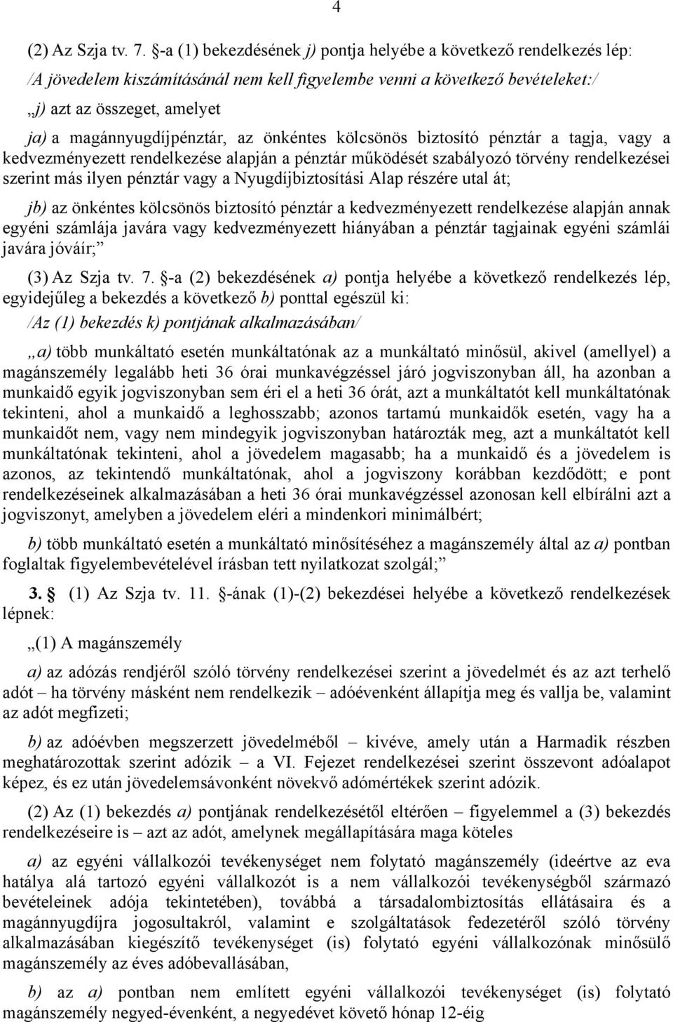 magánnyugdíjpénztár, az önkéntes kölcsönös biztosító pénztár a tagja, vagy a kedvezményezett rendelkezése alapján a pénztár működését szabályozó törvény rendelkezései szerint más ilyen pénztár vagy a