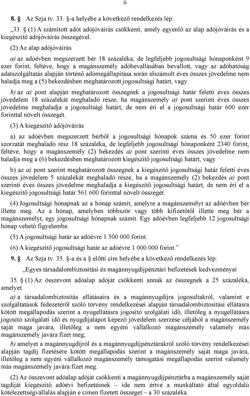 adatszolgáltatás alapján történő adómegállapítása során elszámolt éves összes jövedelme nem haladja meg a (5) bekezdésben meghatározott jogosultsági határt, vagy b) az a) pont alapján meghatározott