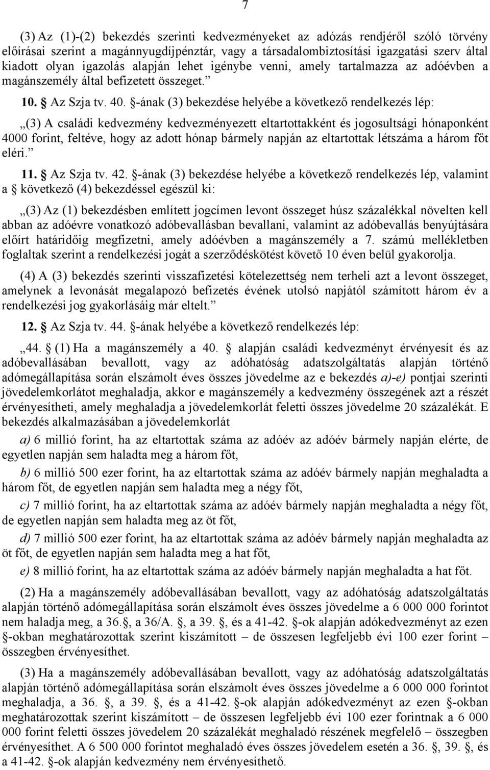 -ának (3) bekezdése helyébe a következő rendelkezés lép: (3) A családi kedvezmény kedvezményezett eltartottakként és jogosultsági hónaponként 4000 forint, feltéve, hogy az adott hónap bármely napján