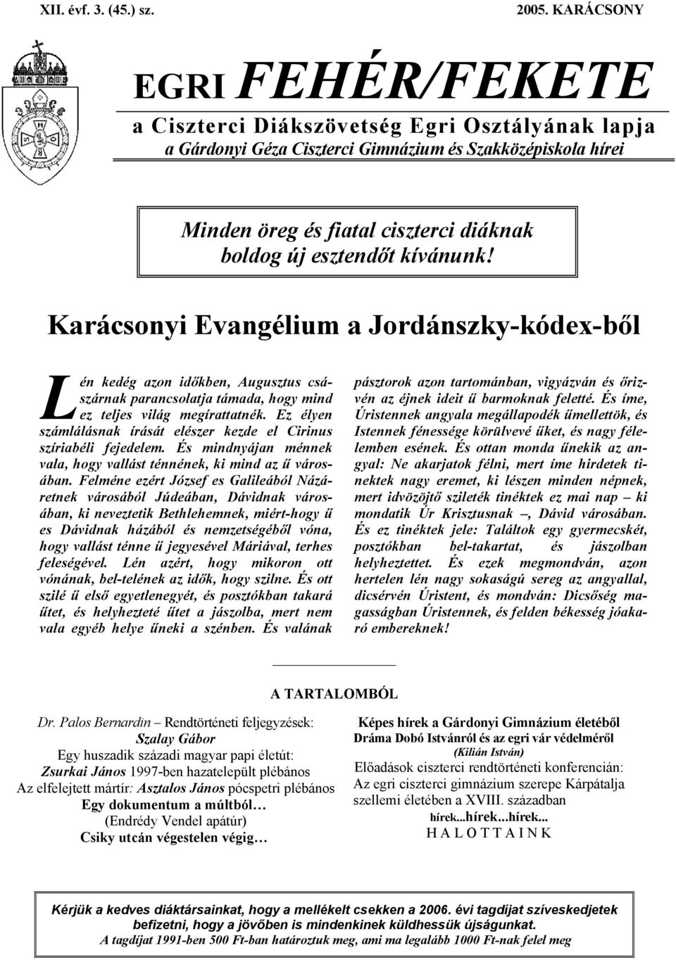 kívánunk! Karácsonyi Evangélium a Jordánszky-kódex-ből Lén kedég azon időkben, Augusztus császárnak parancsolatja támada, hogy mind ez teljes világ megírattatnék.