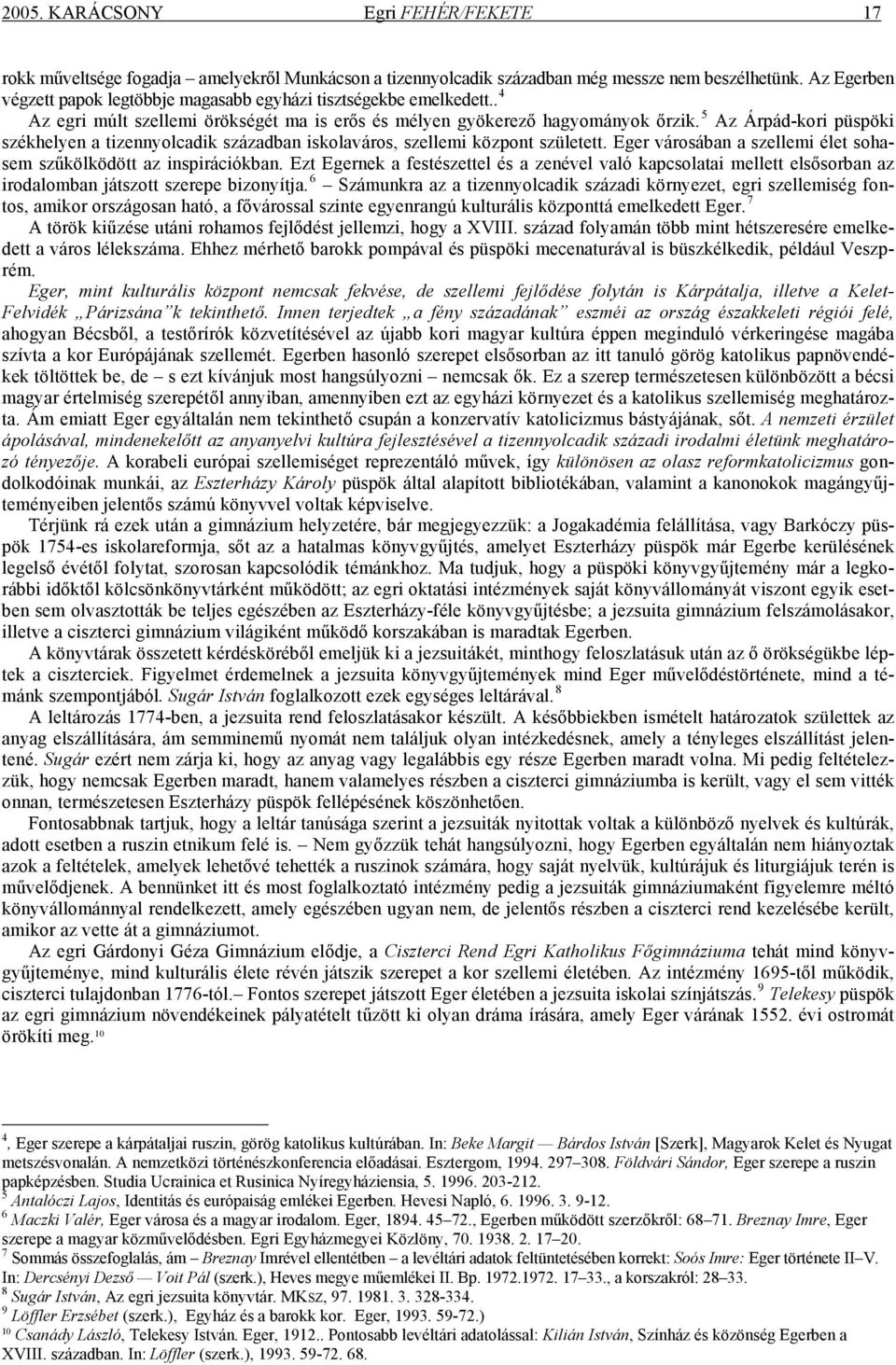 5 Az Árpád-kori püspöki székhelyen a tizennyolcadik században iskolaváros, szellemi központ született. Eger városában a szellemi élet sohasem szűkölködött az inspirációkban.