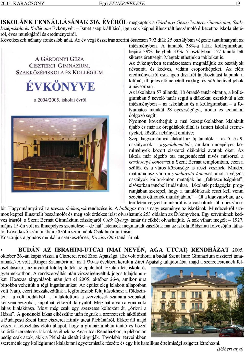 Az év végi összeírás szerint összesen 792 diák 25 osztályban végezte tanulmányait az intézményben. A tanulók 28%-a lakik kollégiumban, bejáró 39%, helybeli 33%.