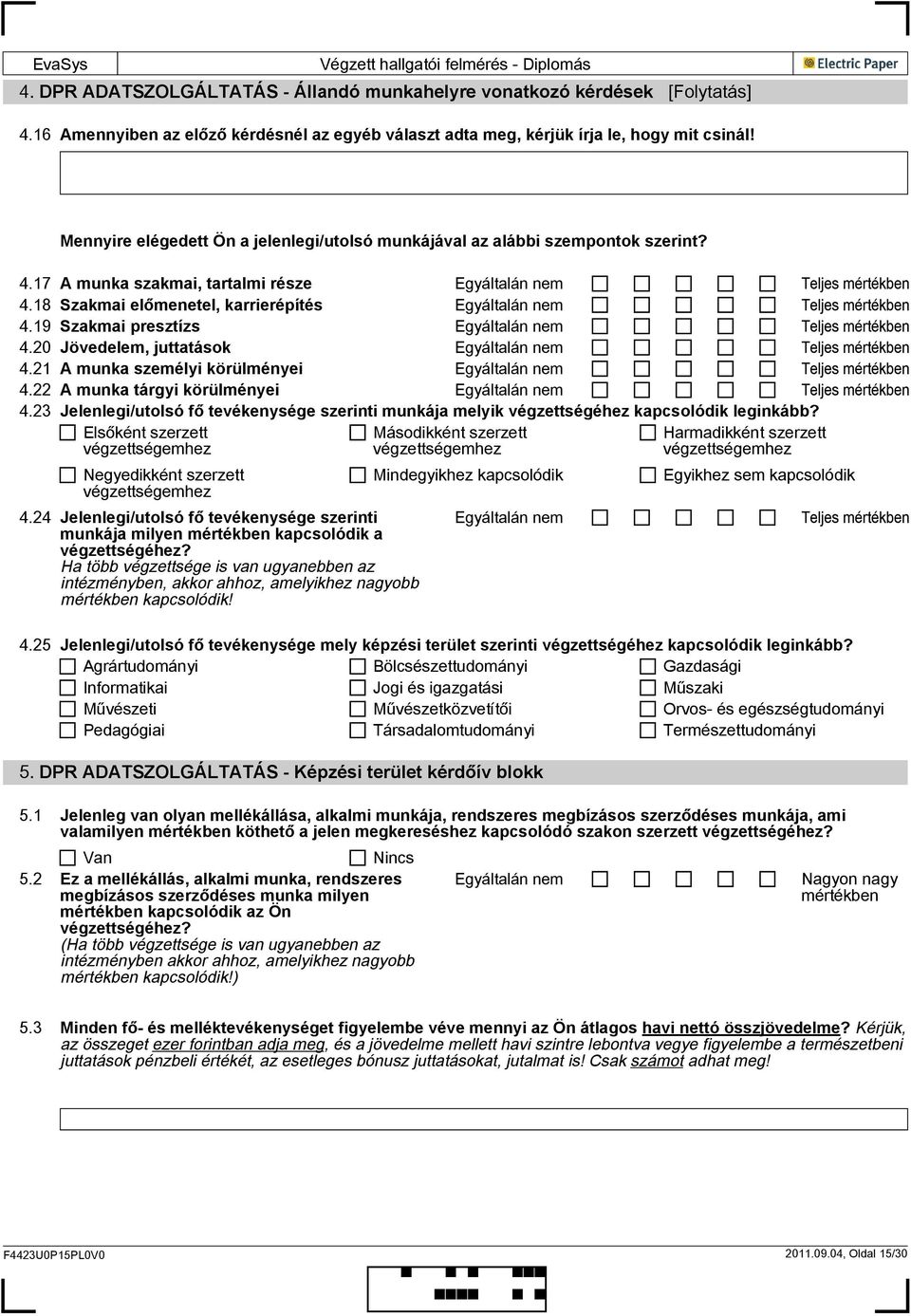 20 Jövedelem, juttatások 4.21 A munka személyi körülményei 4.22 A munka tárgyi körülményei 4.23 Jelenlegi/utolsó fő tevékenysége szerinti munkája melyik végzettségéhez kapcsolódik leginkább?