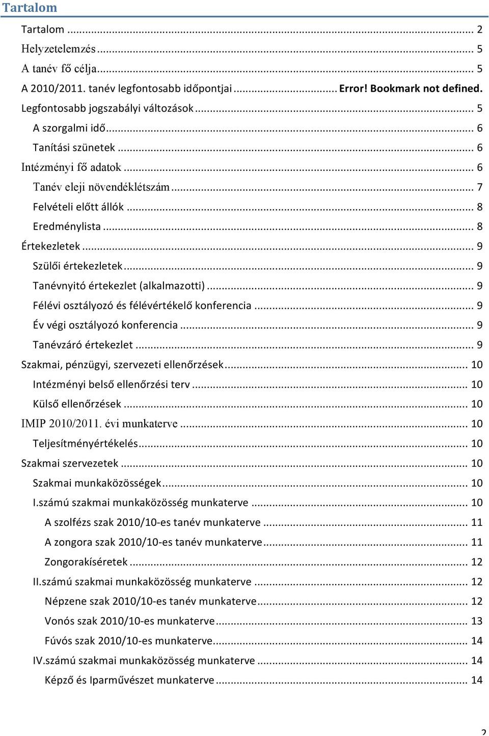 .. 9 Tanévnyitó értekezlet (alkalmazotti)... 9 Félévi osztályozó és félévértékelő konferencia... 9 Év végi osztályozó konferencia... 9 Tanévzáró értekezlet.