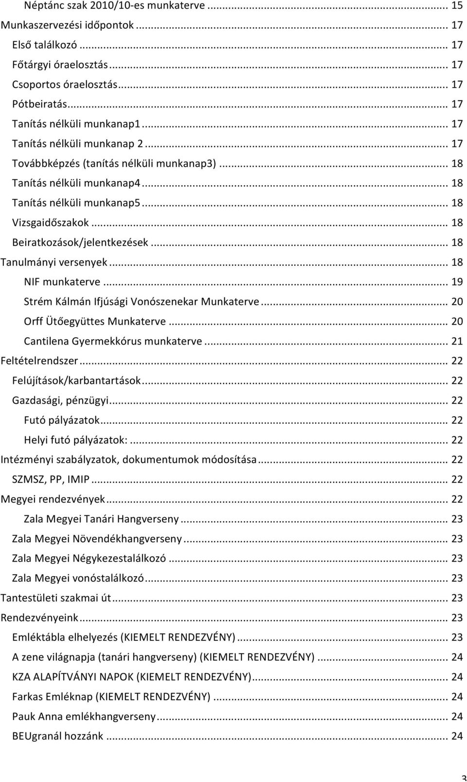 .. 18 Tanulmányi versenyek... 18 NIF munkaterve... 19 Strém Kálmán Ifjúsági Vonószenekar Munkaterve... 20 Orff Ütőegyüttes Munkaterve... 20 Cantilena Gyermekkórus munkaterve... 21 Feltételrendszer.