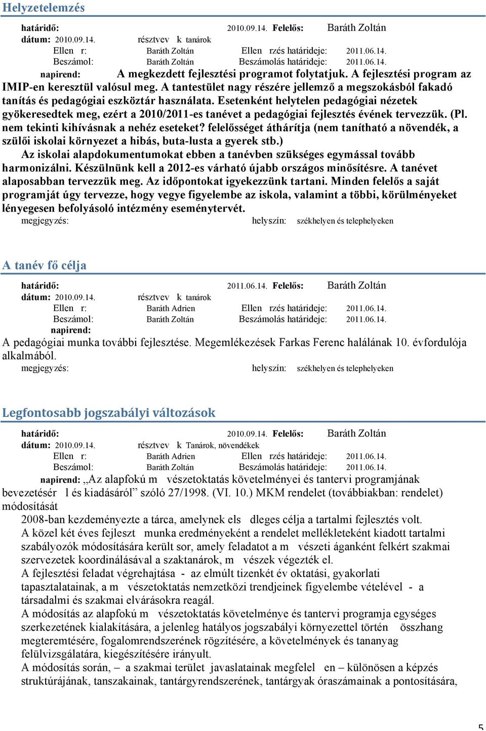 Esetenként helytelen pedagógiai nézetek gyökeresedtek meg, ezért a 2010/2011-es tanévet a pedagógiai fejlesztés évének tervezzük. (Pl. nem tekinti kihívásnak a nehéz eseteket?