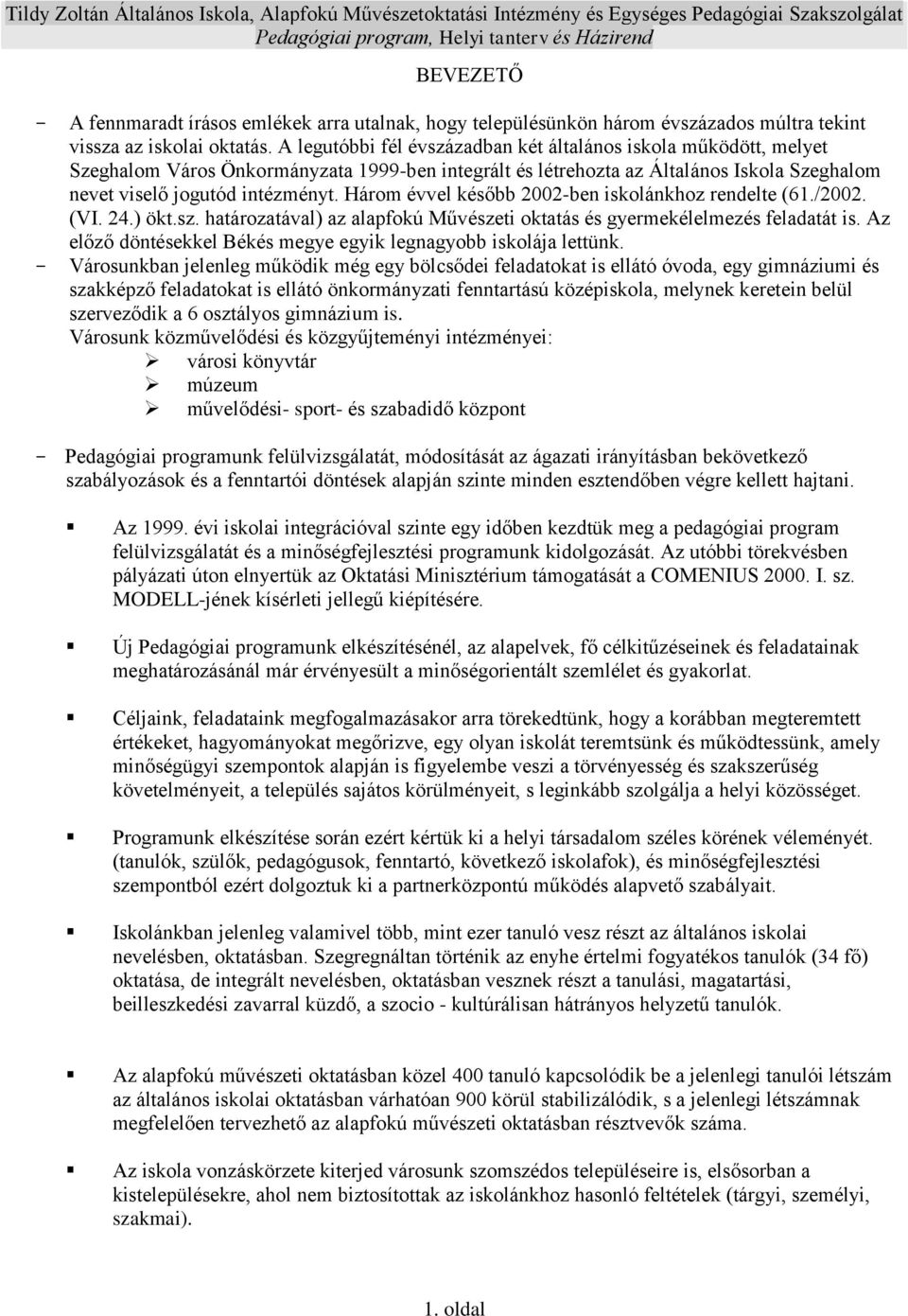 Három évvel később 2002-ben iskolánkhoz rendelte (61./2002. (VI. 24.) ökt.sz. határozatával) az alapfokú Művészeti oktatás és gyermekélelmezés feladatát is.