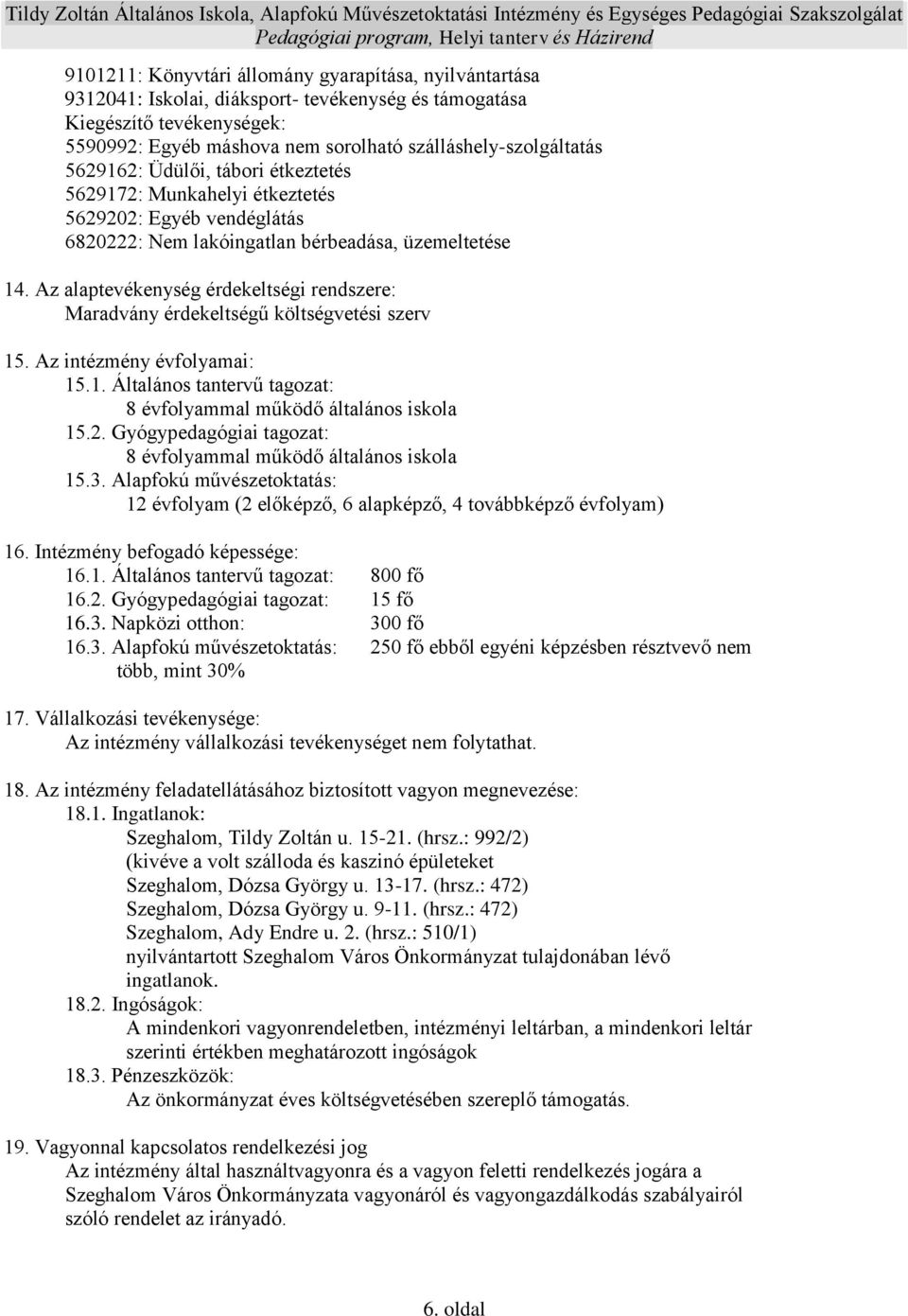 Az alaptevékenység érdekeltségi rendszere: Maradvány érdekeltségű költségvetési szerv 15. Az intézmény évfolyamai: 15.1. Általános tantervű tagozat: 8 évfolyammal működő általános iskola 15.2.