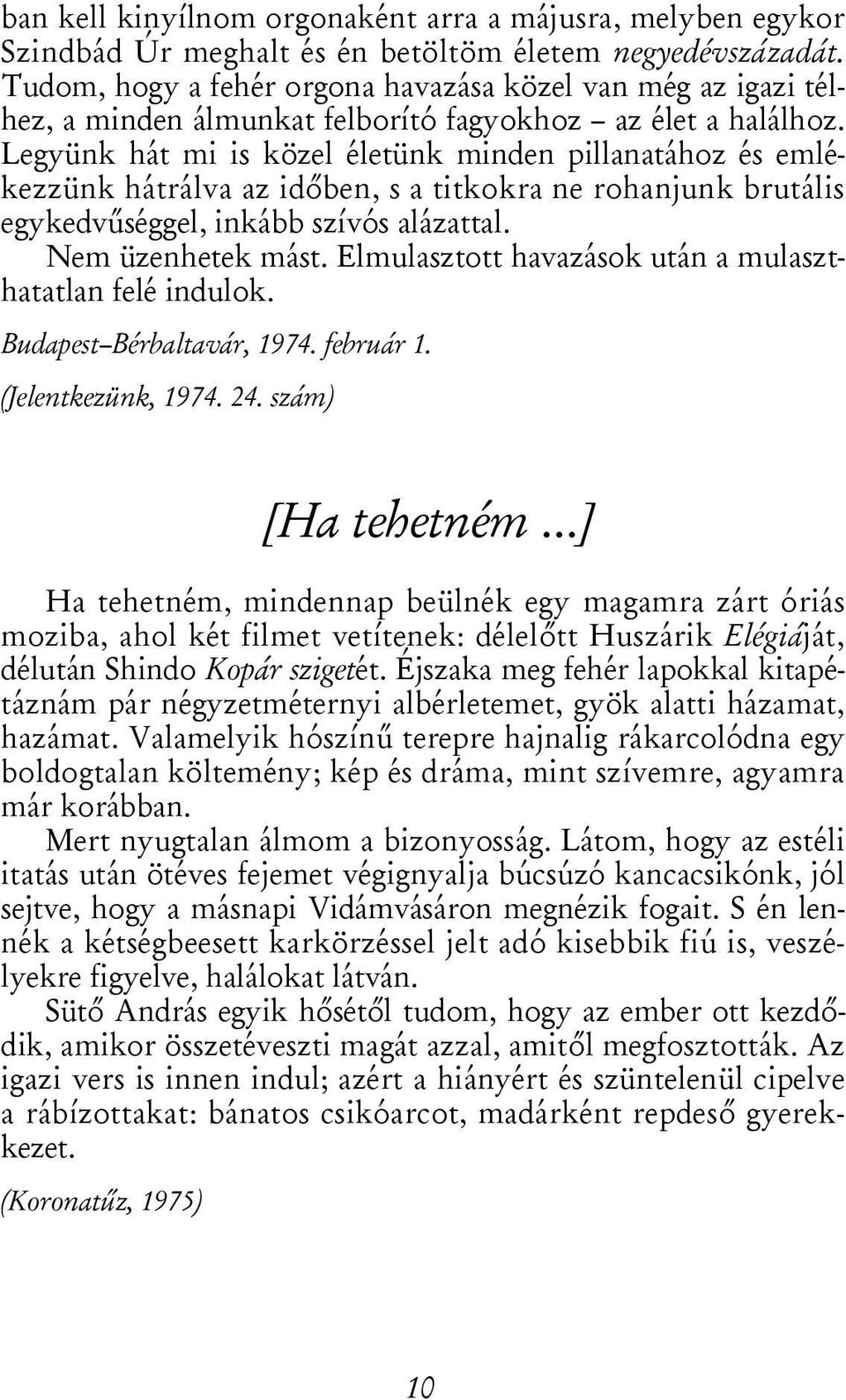 Legyünk hát mi is közel életünk minden pillanatához és emlékezzünk hátrálva az időben, s a titkokra ne rohanjunk brutális egykedvűséggel, inkább szívós alázattal. Nem üzenhetek mást.