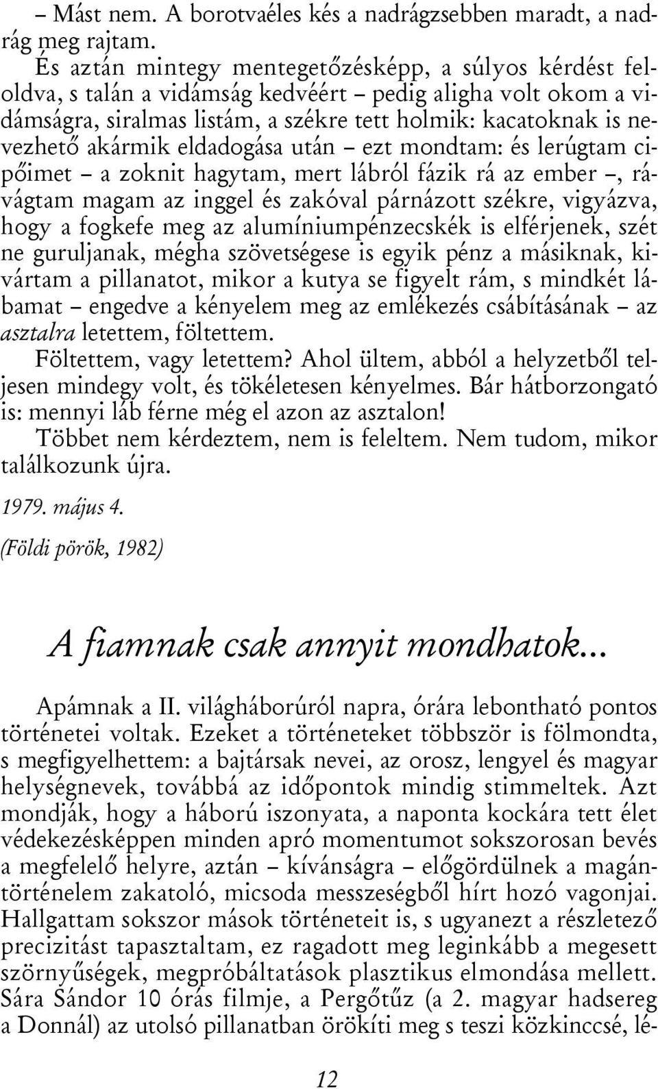 eldadogása után ezt mondtam: és lerúgtam cipőimet a zoknit hagytam, mert lábról fázik rá az ember, rávágtam magam az inggel és zakóval párnázott székre, vigyázva, hogy a fogkefe meg az