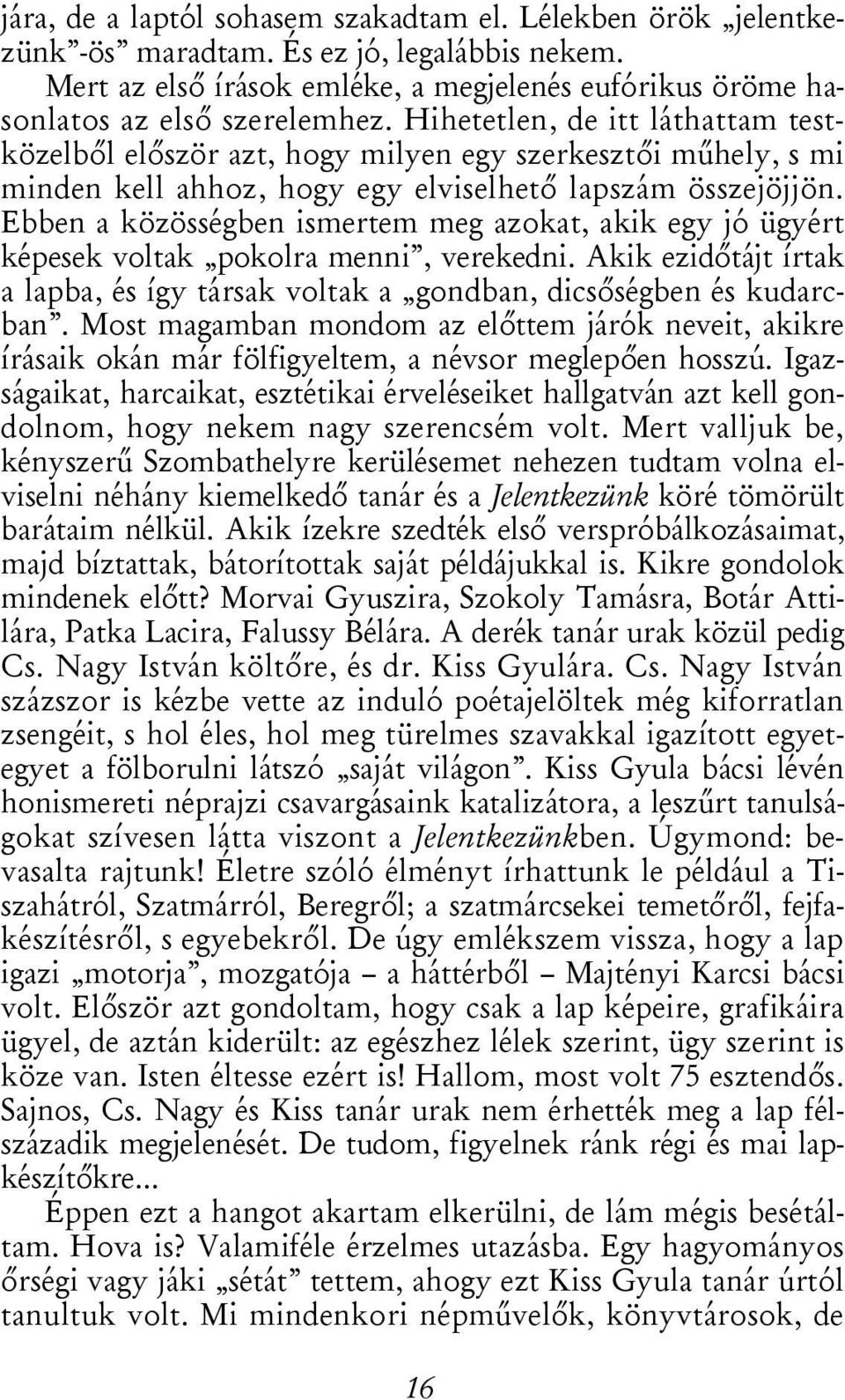 Ebben a közösségben ismertem meg azokat, akik egy jó ügyért képesek voltak pokolra menni, verekedni. Akik ezidőtájt írtak a lapba, és így társak voltak a gondban, dicsőségben és kudarcban.