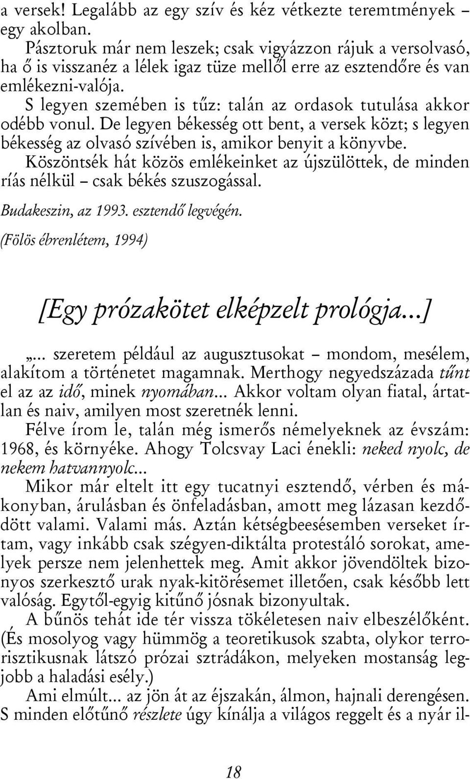 S legyen szemében is tűz: talán az ordasok tutulása akkor odébb vonul. De legyen békesség ott bent, a versek közt; s legyen békesség az olvasó szívében is, amikor benyit a könyvbe.