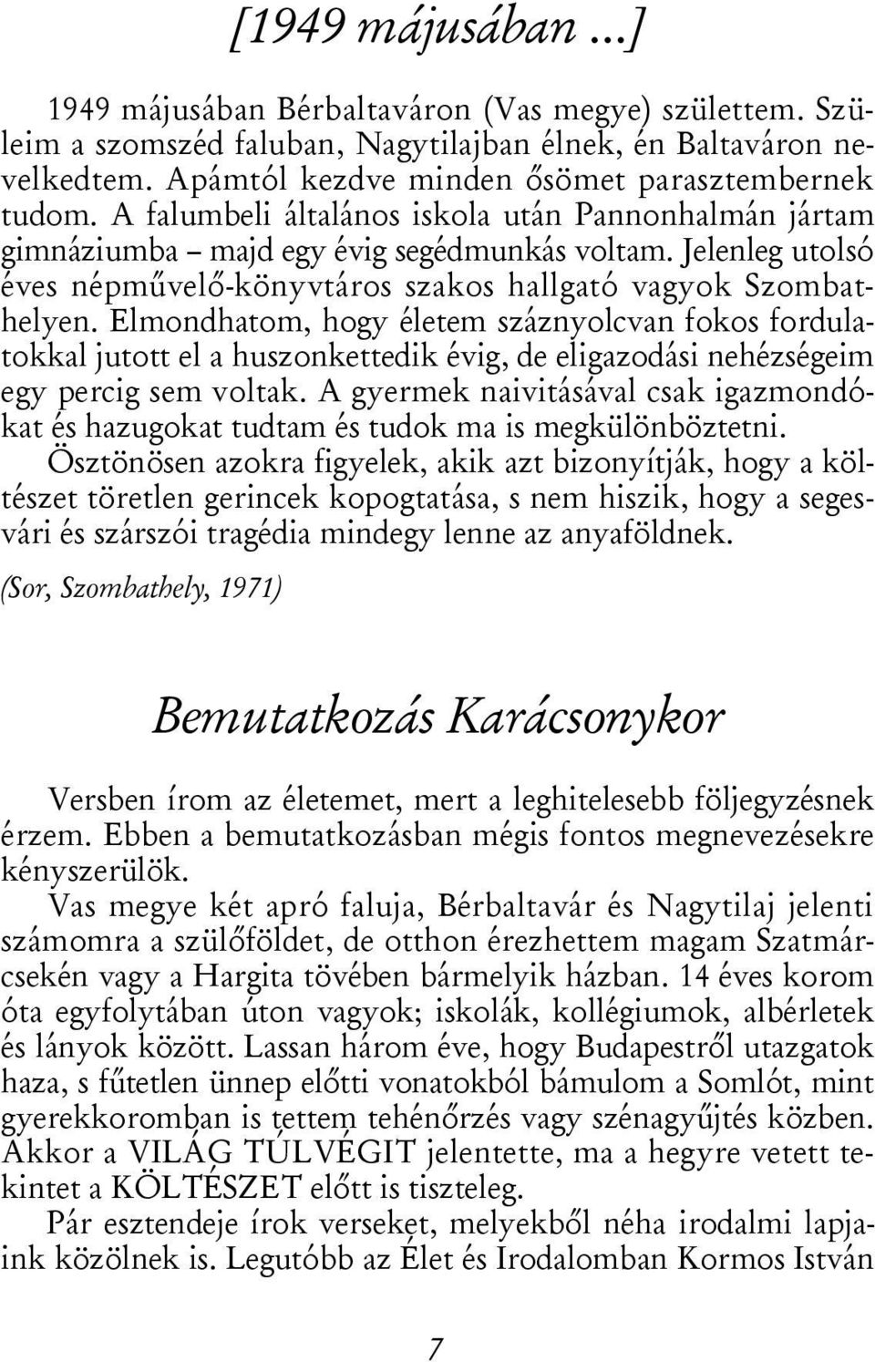 Elmondhatom, hogy életem száznyolcvan fokos fordulatokkal jutott el a huszonkettedik évig, de eligazodási nehézségeim egy percig sem voltak.