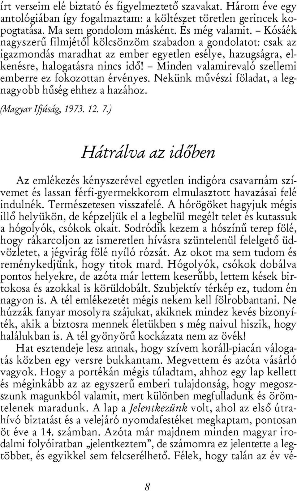 Minden valamirevaló szellemi emberre ez fokozottan érvényes. Nekünk művészi föladat, a legnagyobb hűség ehhez a hazához. (Magyar Ifjúság, 1973. 12. 7.