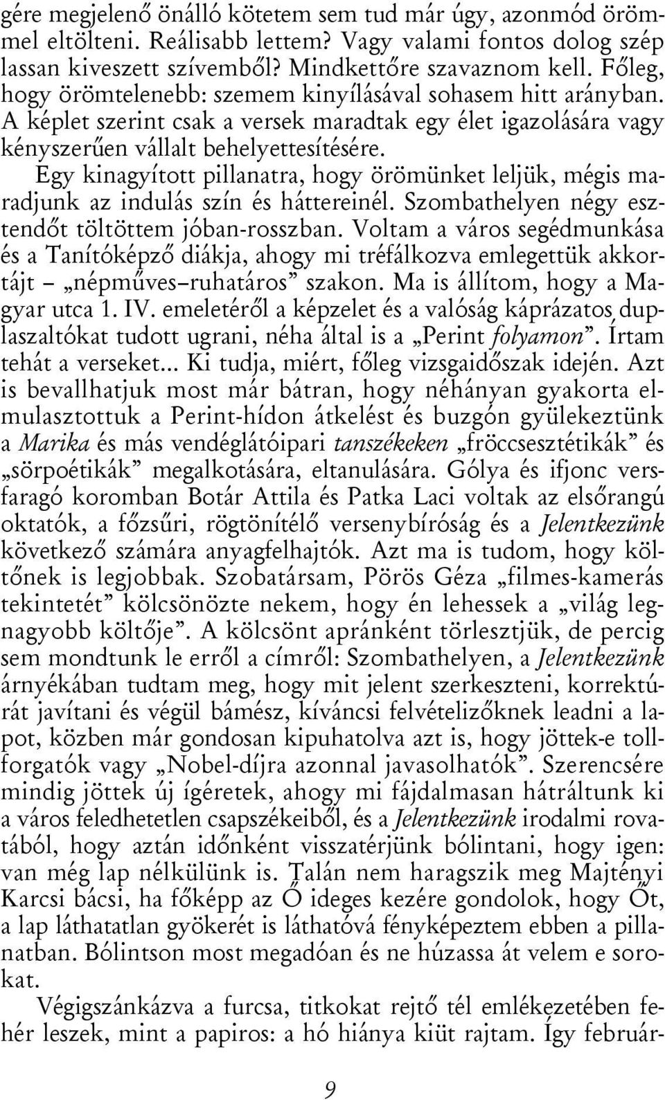 Egy kinagyított pillanatra, hogy örömünket leljük, mégis maradjunk az indulás szín és háttereinél. Szombathelyen négy esztendőt töltöttem jóban-rosszban.