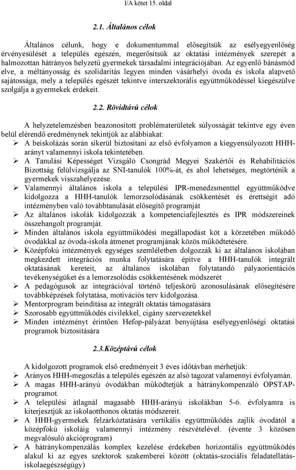 Általános célok Általános célunk, hogy e dokumentummal elősegítsük az esélyegyenlőség érvényesülését a település egészén, megerősítsük az oktatási intézmények szerepét a halmozottan hátrányos