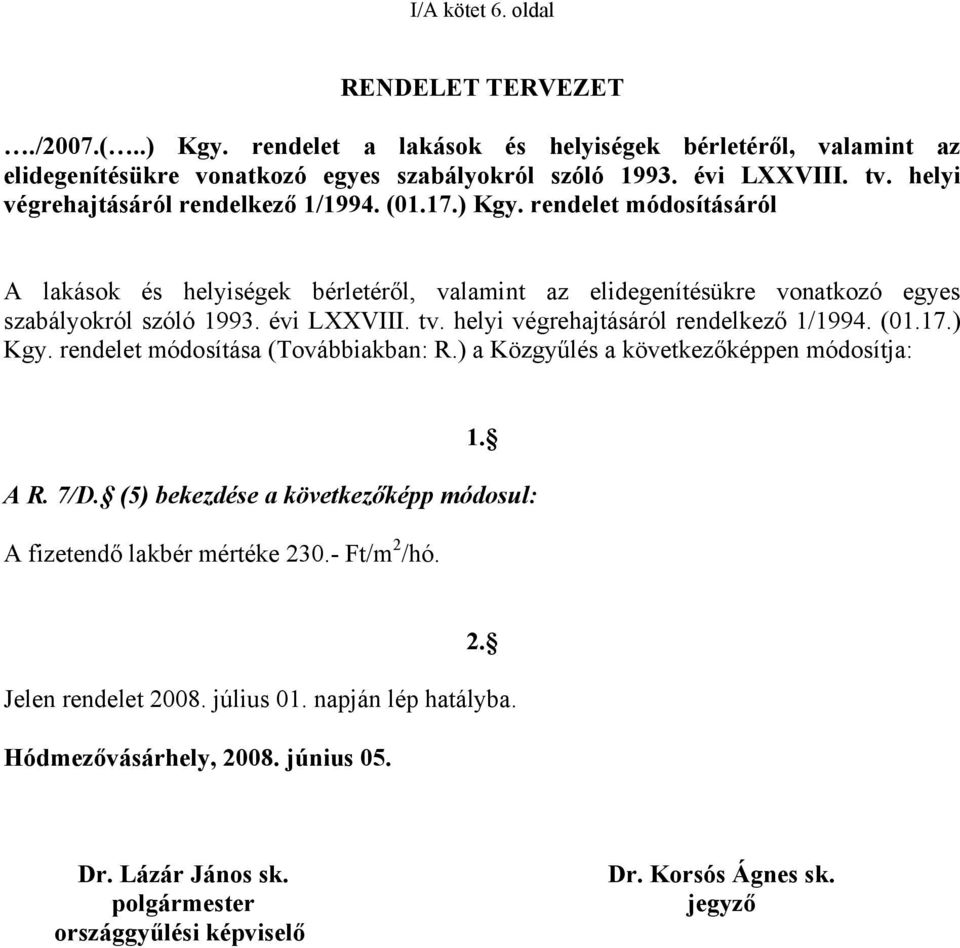 tv. helyi végrehajtásáról rendelkező 1/1994. (01.17.) Kgy. rendelet módosítása (Továbbiakban: R.) a Közgyűlés a következőképpen módosítja: 1. A R. 7/D.
