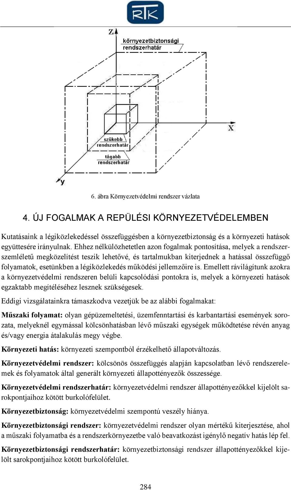 Ehhez nélkülözhetetlen azon fogalmak pontosítása, melyek a rendszerszemléletű megközelítést teszik lehetővé, és tartalmukban kiterjednek a hatással összefüggő folyamatok, esetünkben a légiközlekedés