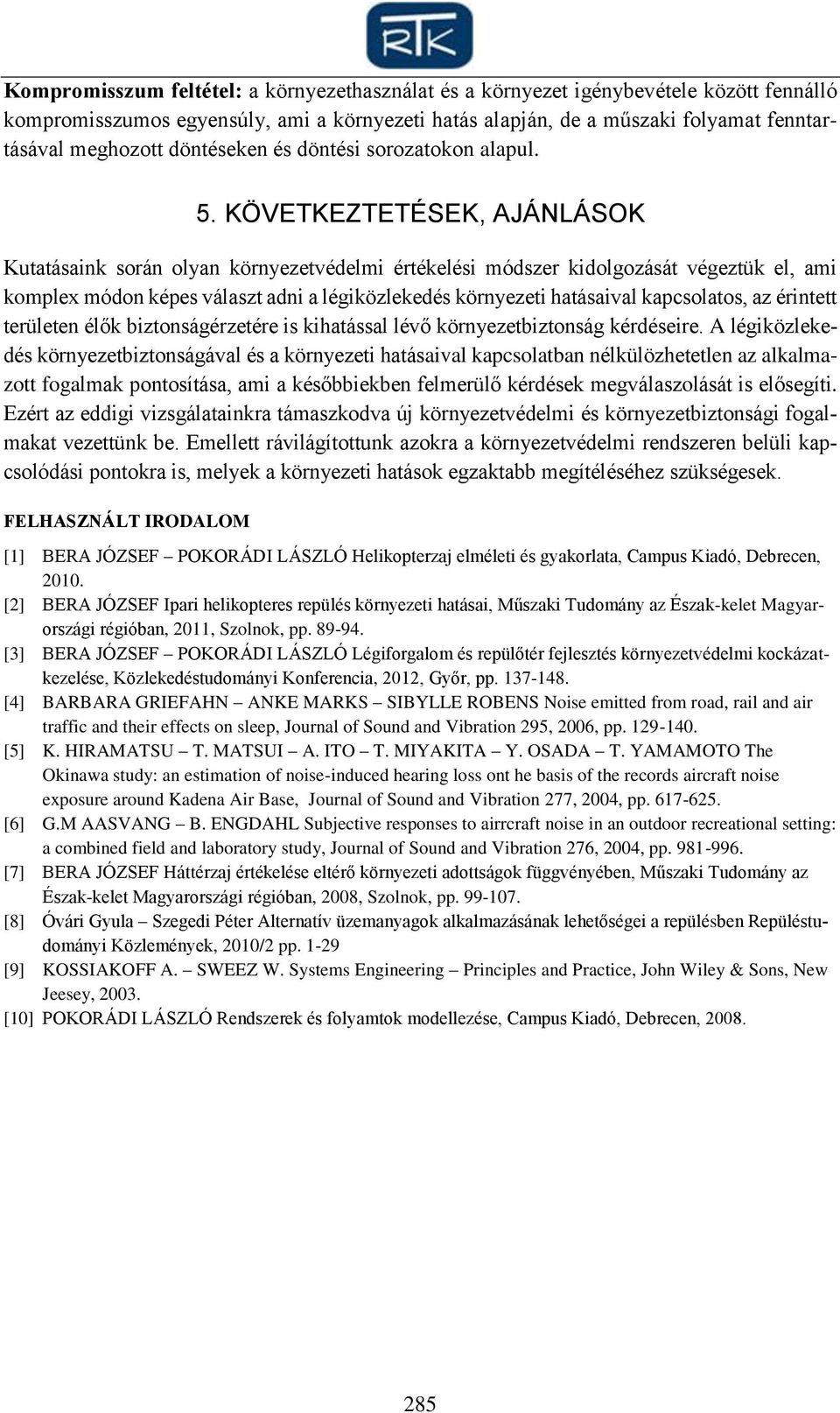 KÖVETKEZTETÉSEK, AJÁNLÁSOK Kutatásaink során olyan környezetvédelmi értékelési módszer kidolgozását végeztük el, ami komplex módon képes választ adni a légiközlekedés környezeti hatásaival