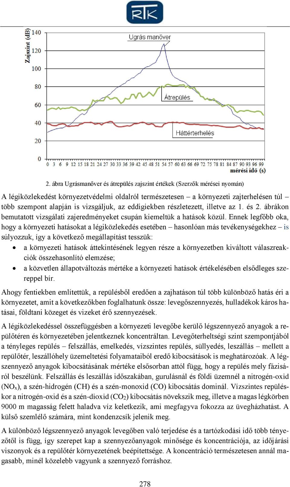 Ennek legfőbb oka, hogy a környezeti hatásokat a légiközlekedés esetében hasonlóan más tevékenységekhez is súlyozzuk, így a következő megállapítást tesszük: a környezeti hatások áttekintésének legyen