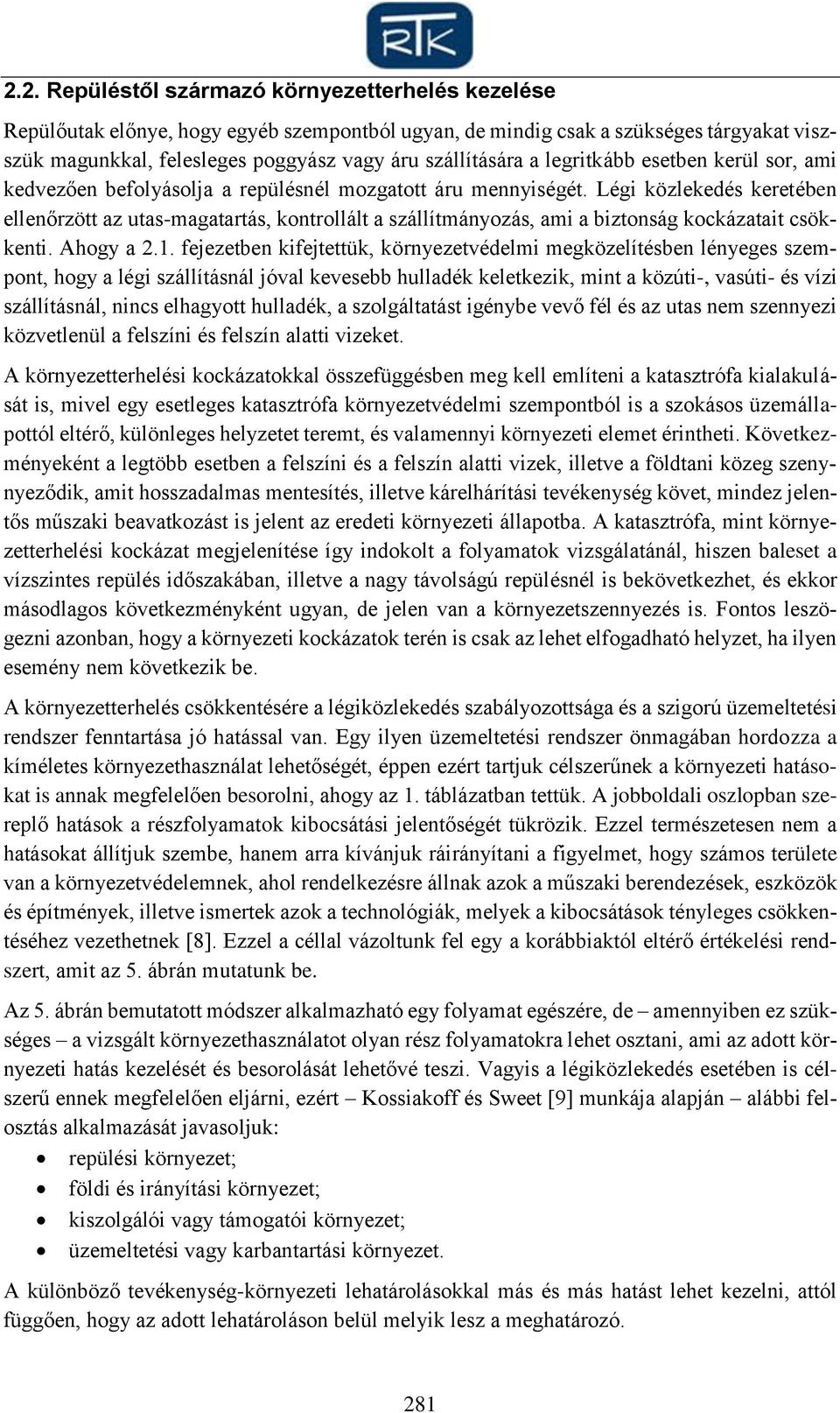 Légi közlekedés keretében ellenőrzött az utas-magatartás, kontrollált a szállítmányozás, ami a biztonság kockázatait csökkenti. Ahogy a 2.1.