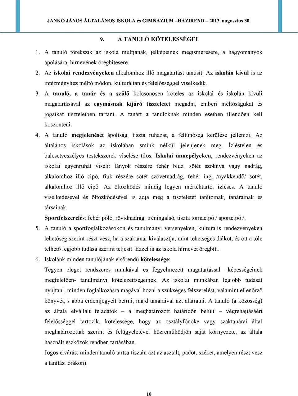 A tanuló, a tanár és a szülő kölcsönösen köteles az iskolai és iskolán kívüli magatartásával az egymásnak kijáró tiszteletet megadni, emberi méltóságukat és jogaikat tiszteletben tartani.